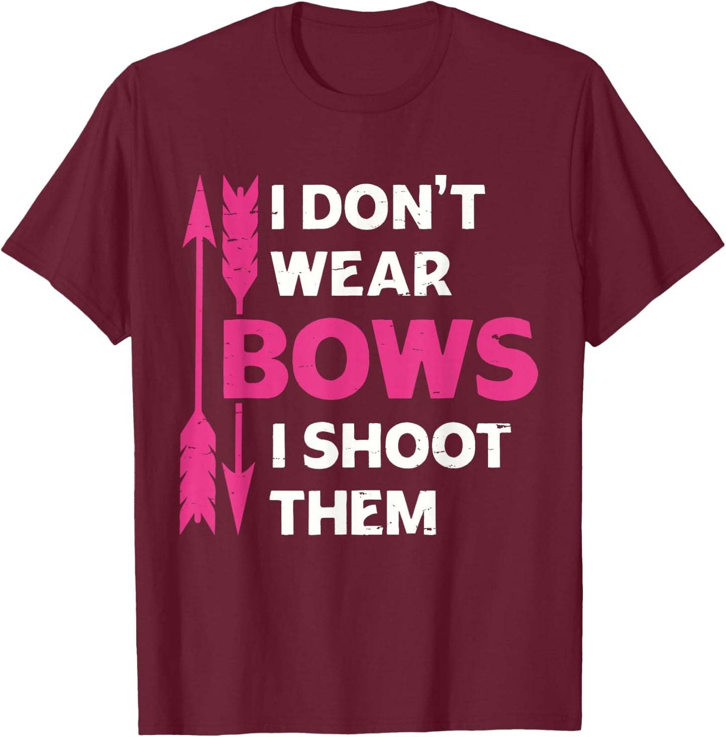 I Don't Wear Bows I Shoot Them Girls Archery Bow Hunting T-Shirt - T-Shirt | Maroon