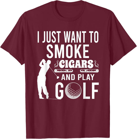 I Just Want to Smoke Cigars And Play Golf Funny Gift T-Shirt - T-Shirt | Maroon