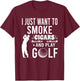 I Just Want to Smoke Cigars And Play Golf Funny Gift T-Shirt - T-Shirt | Maroon