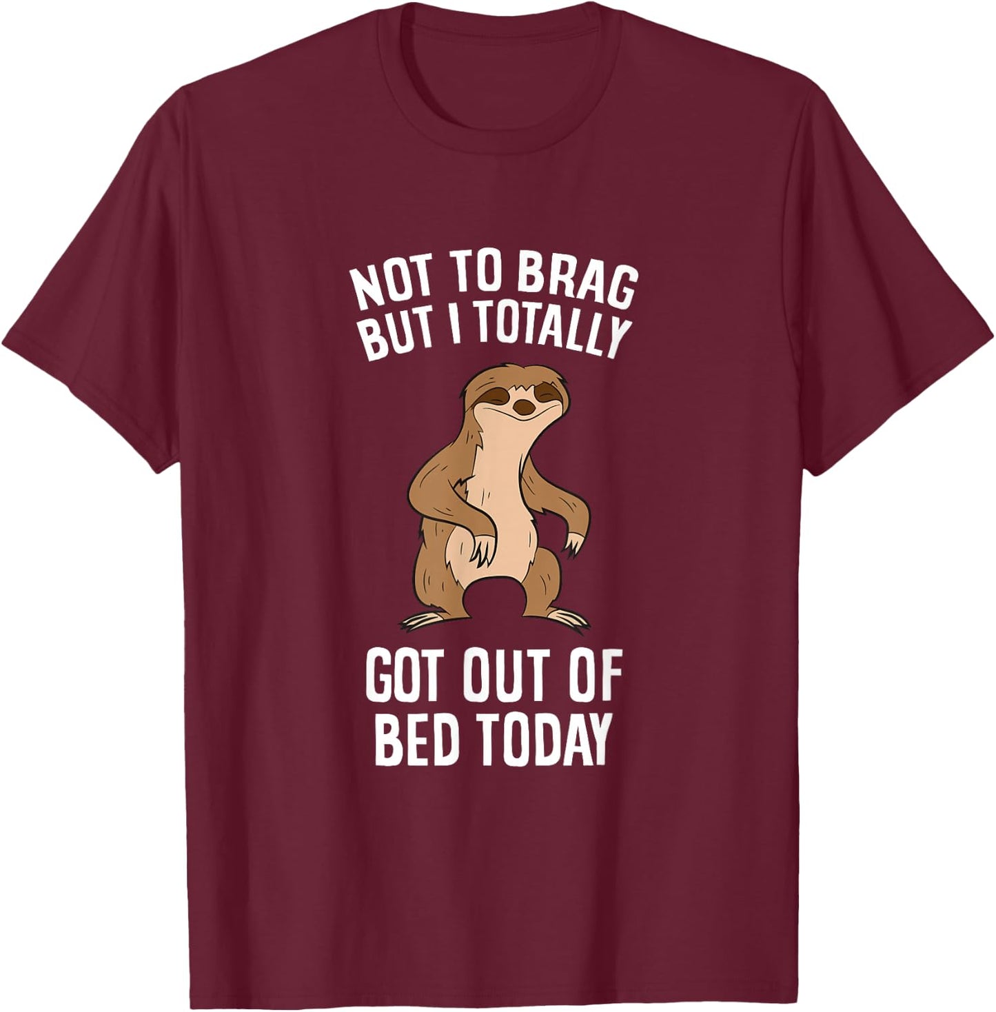 Tired Sloth Not To Brag But I Totally Got Out Of Bed Today T-Shirt - T-Shirt | Maroon