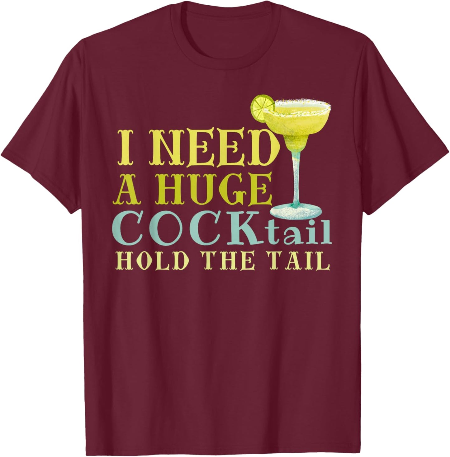 I Need a Huge COCKtail Hold the Tail Funny Drinking Humor T-Shirt - T-Shirt | Maroon