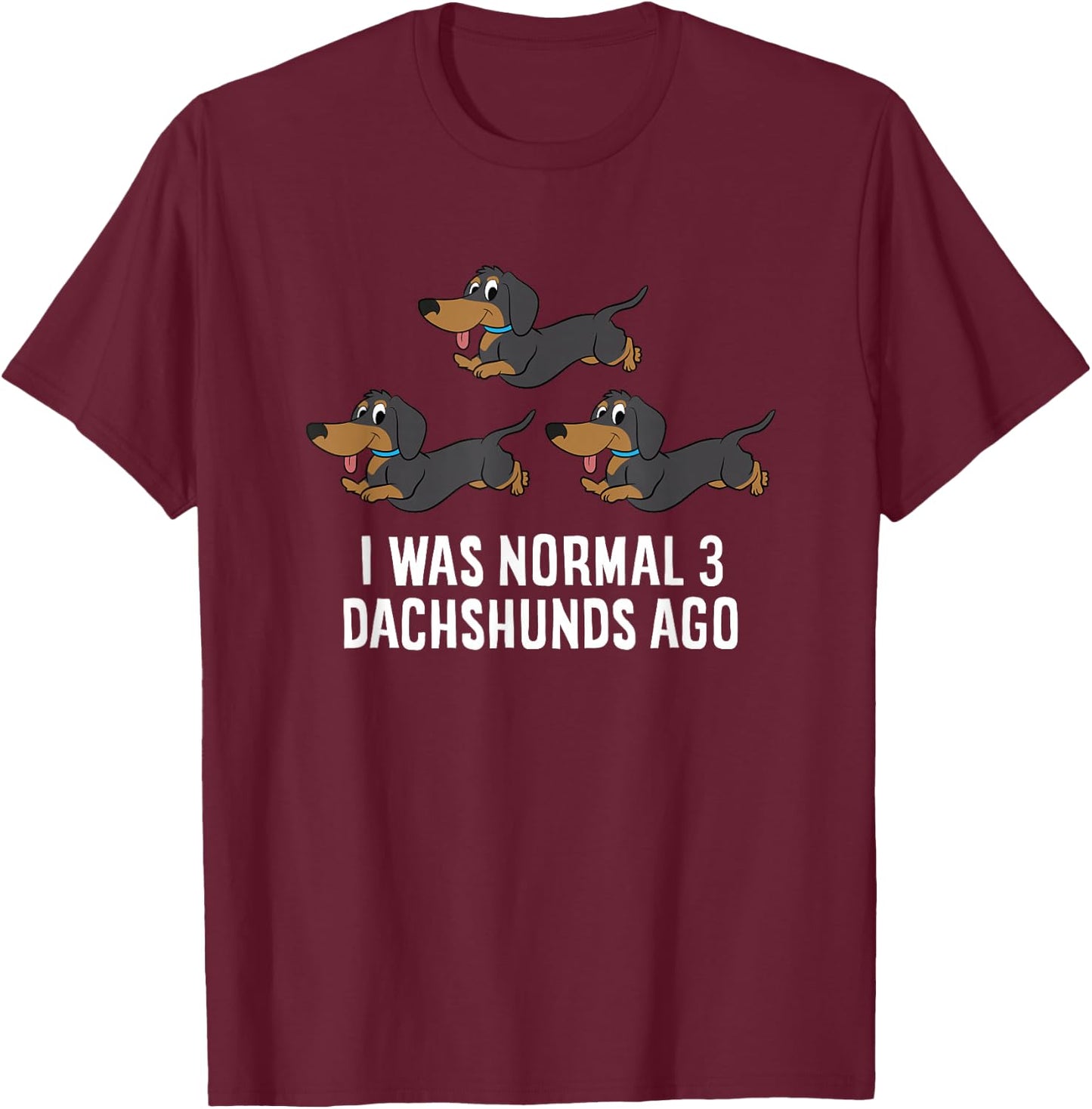 I Was Normal 3 Dachshunds Ago Funny Dachshund Owner T-Shirt - T-Shirt | Maroon