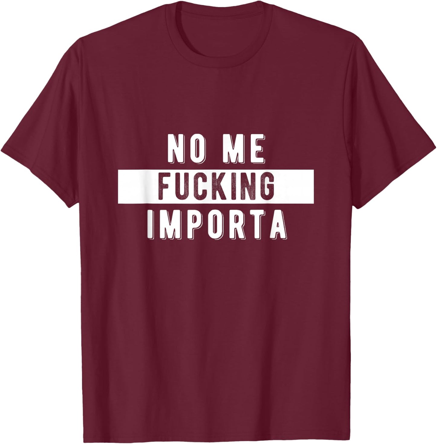 Funny Chicano Spanglish No Me Fuckin' Importa T-Shirt - T-Shirt | Maroon