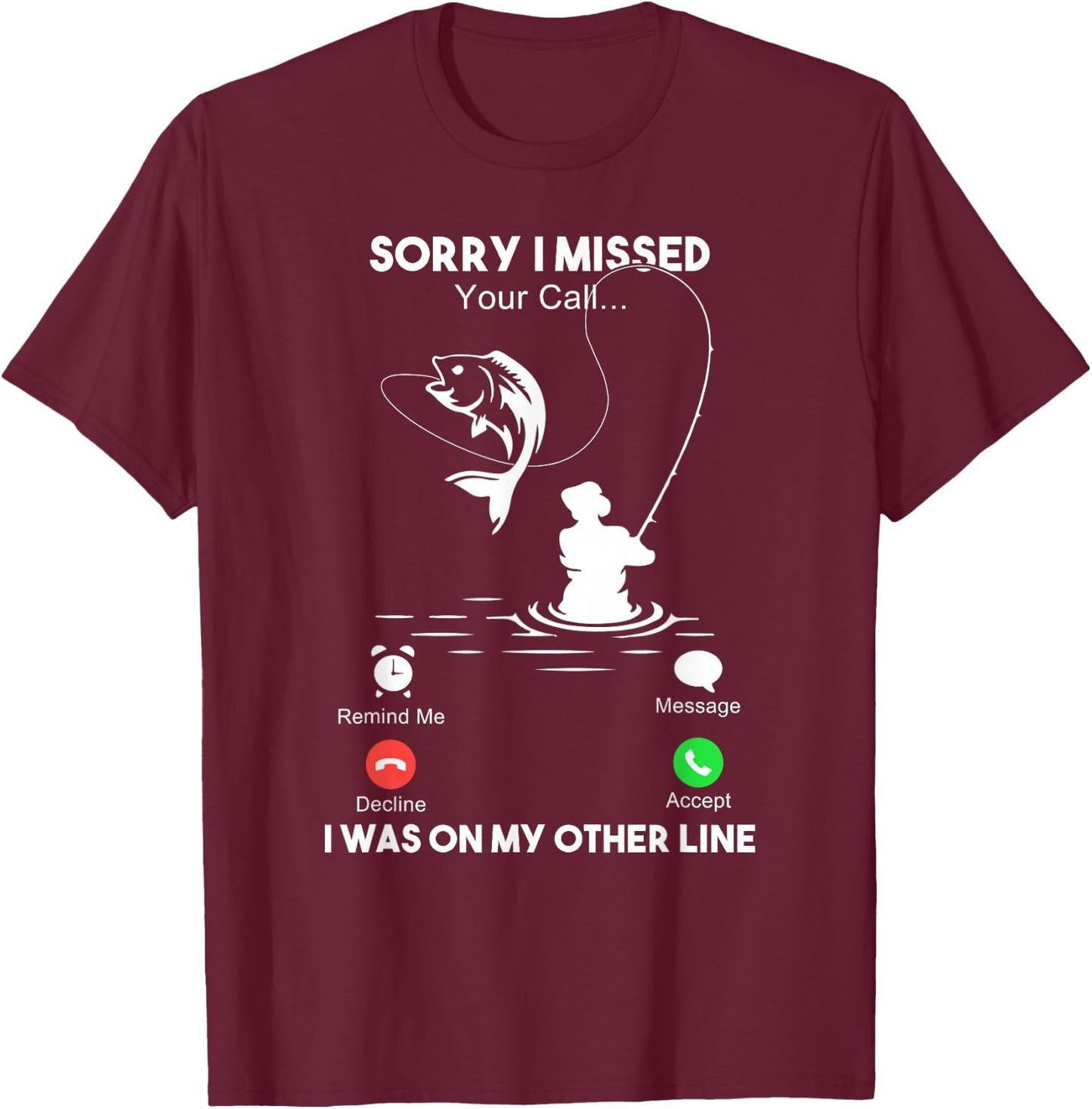Sorry I Missed Your Call I Was On My Other Line Fishing T-Shirt - T-Shirt | Maroon