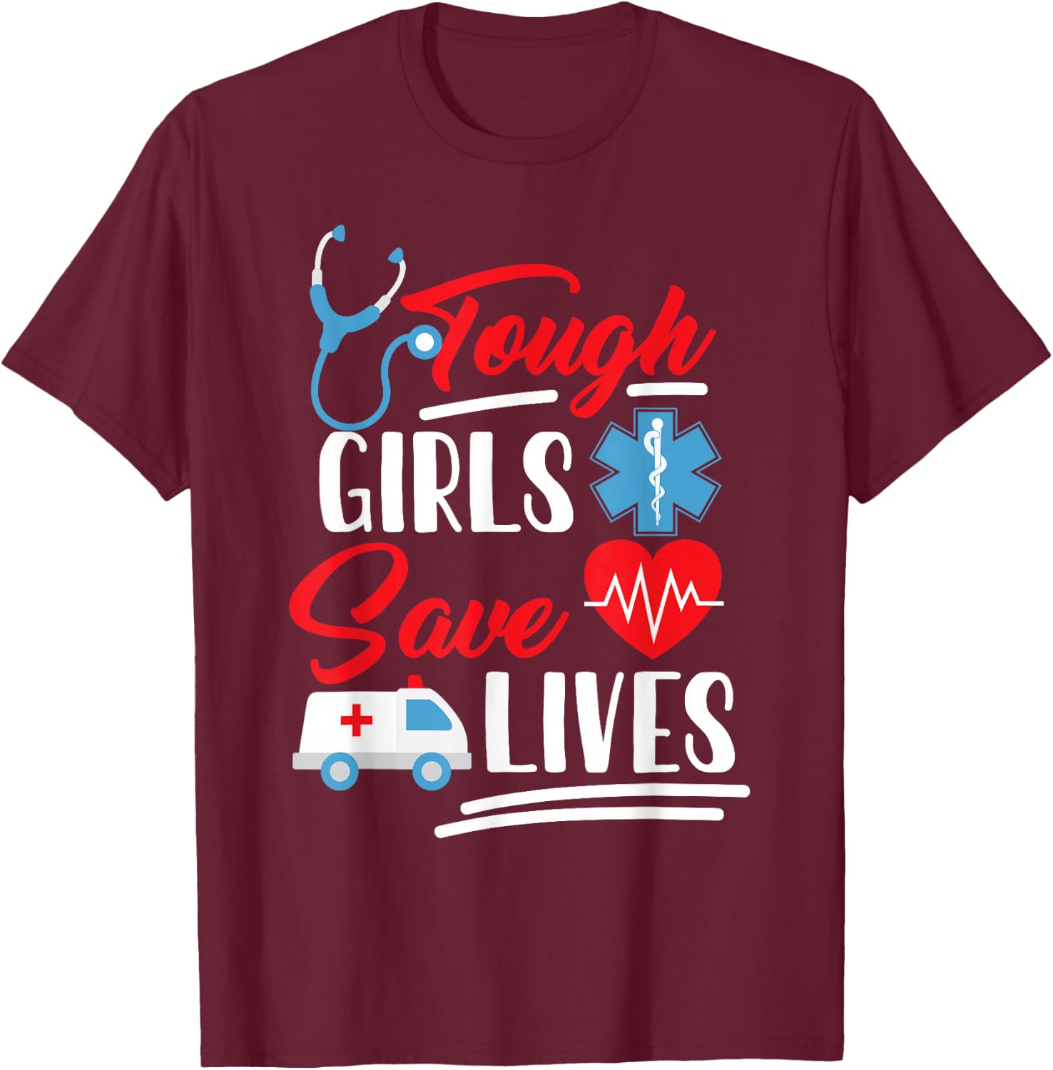 EMT EMS Paramedic AMR Tough Girls Save Lifes T-Shirt - T-Shirt | Maroon