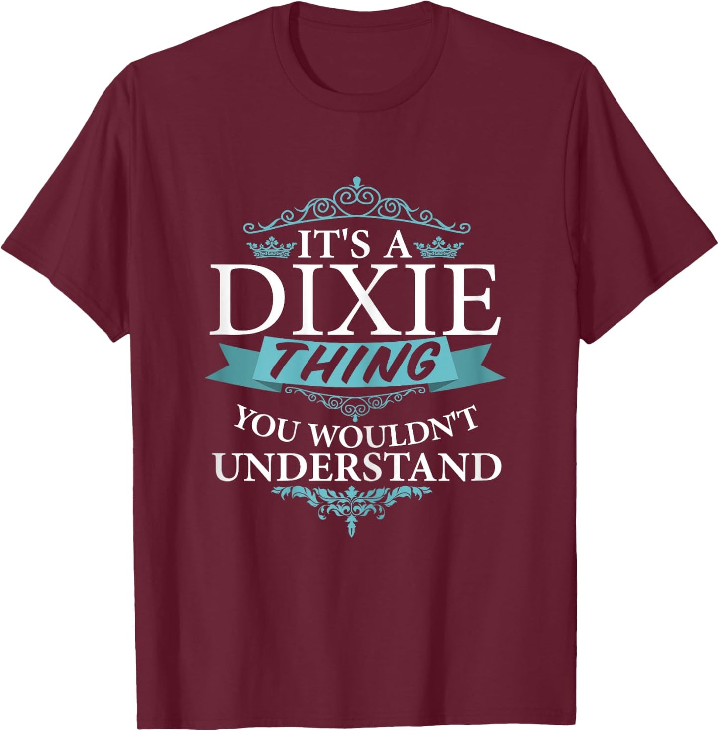 It's a DIXIE thing you wouldn't Understand T-Shirt - T-Shirt | Maroon