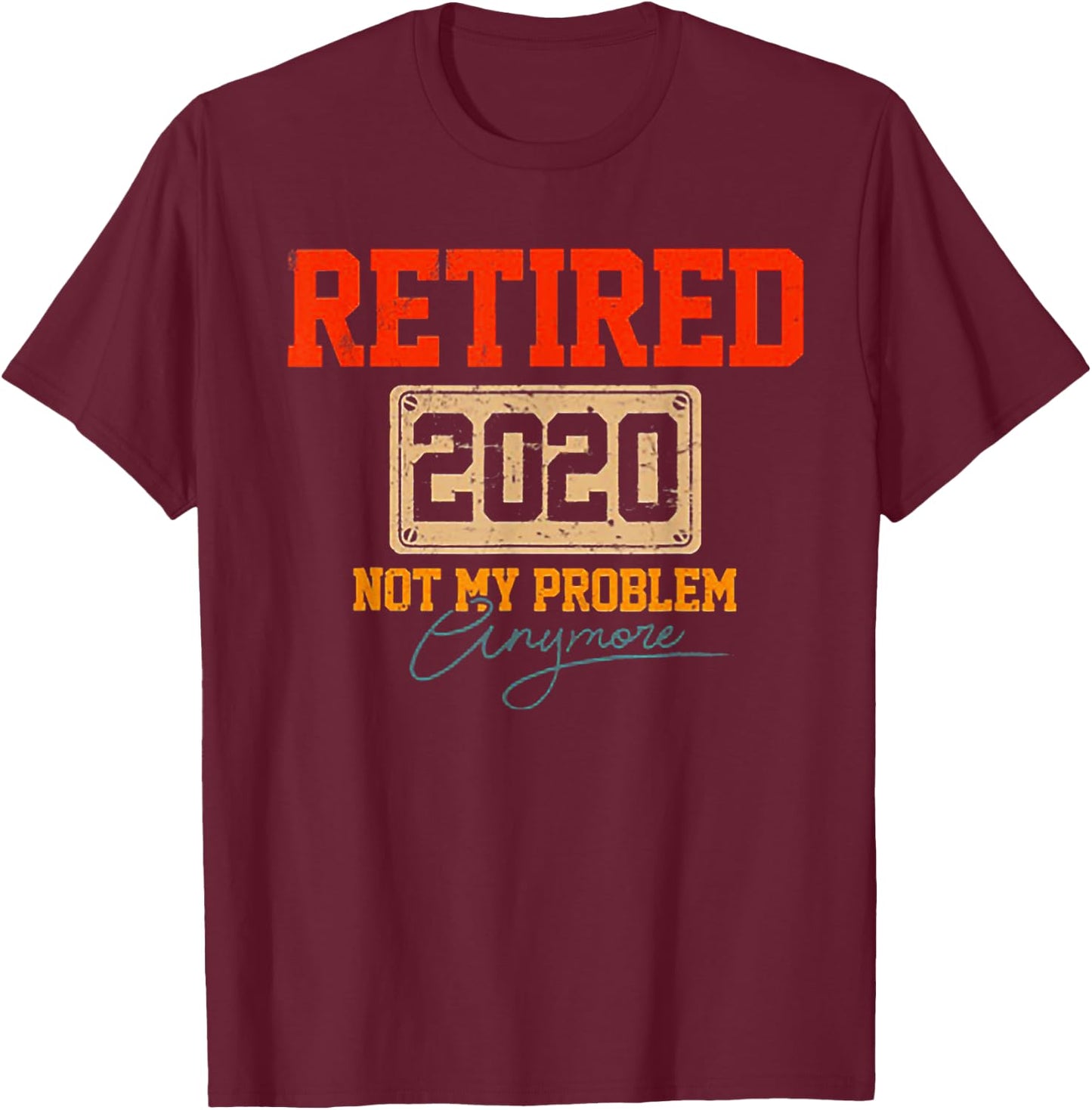 Retired 2020 Not My Problem Anymore Funny Retirement T-Shirt - T-Shirt | Maroon