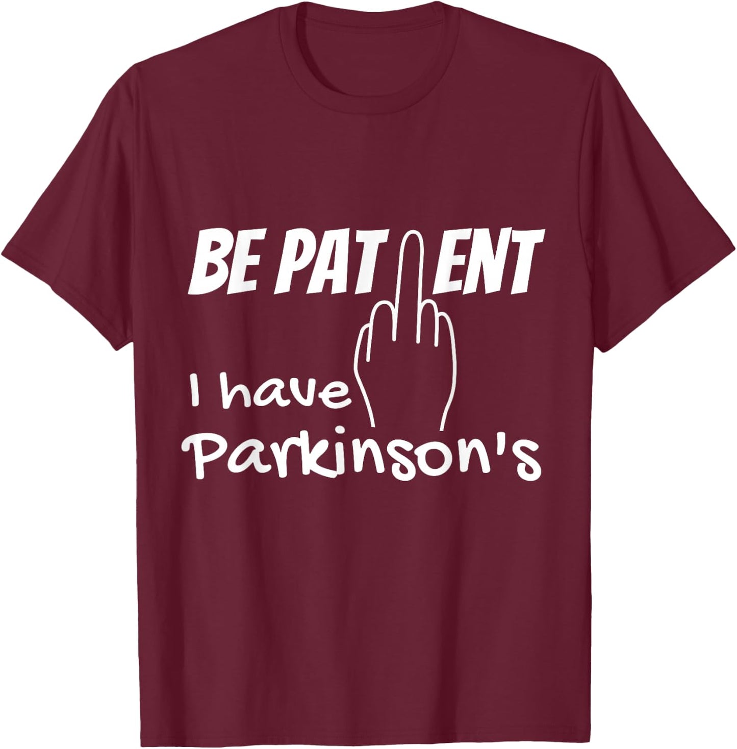 Be patient I have parkinson's disease, fuck you T-Shirt - T-Shirt | Maroon