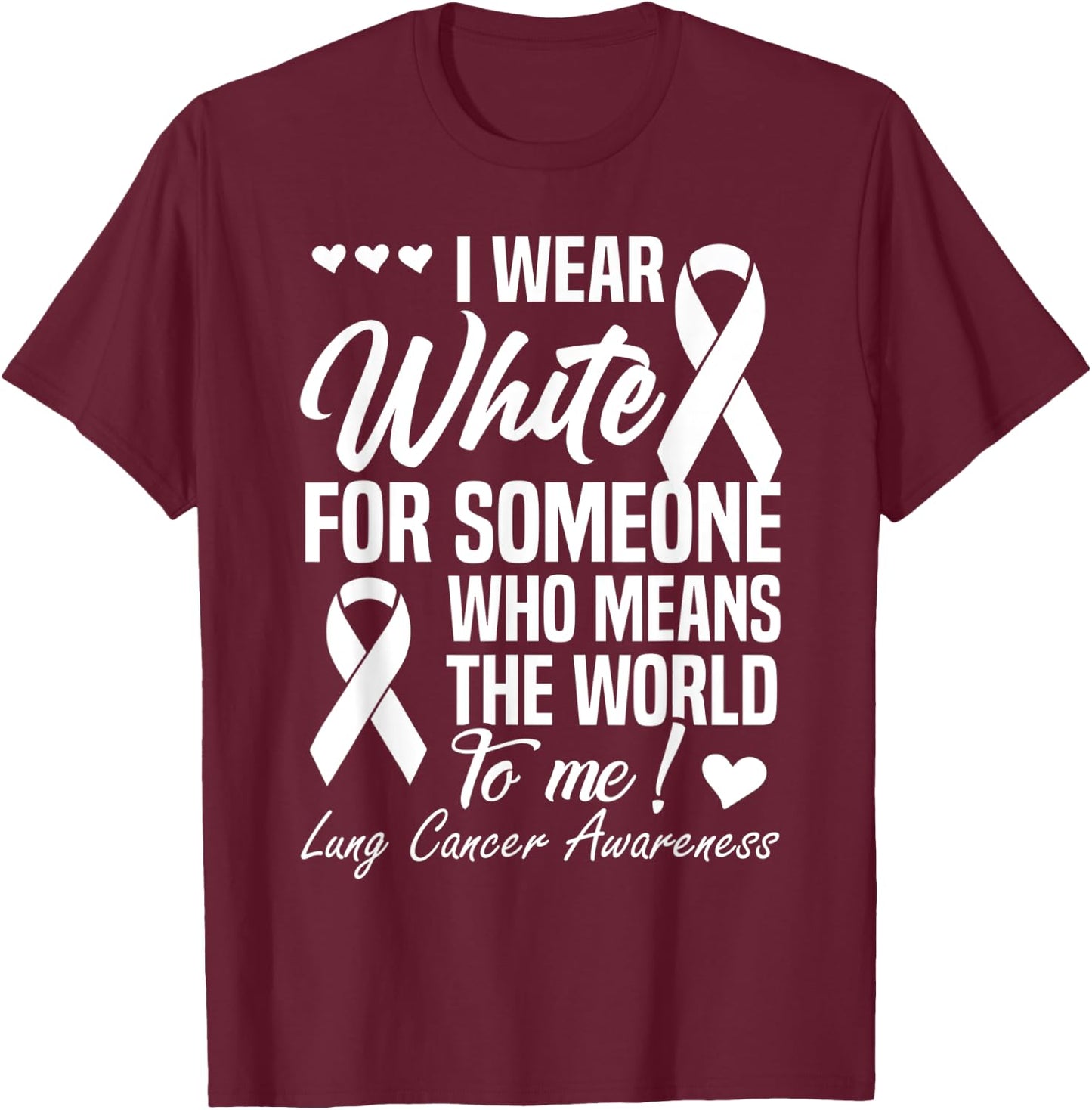 I Wear White For Someone Who Means World To Me Lung Cancer T-Shirt - T-Shirt | Maroon