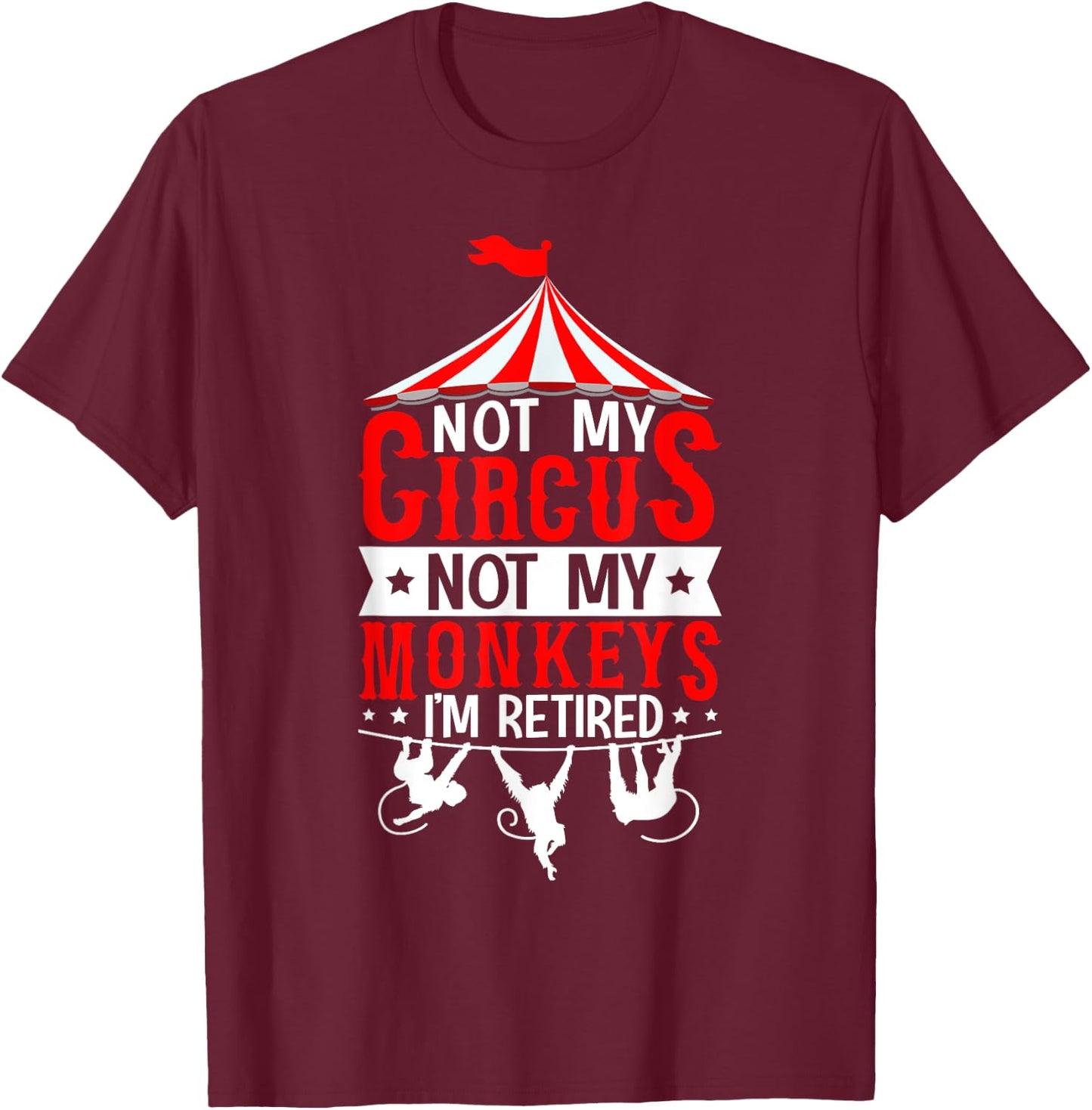 Not My Circus Not My Monkeys I’m Retired Parenting Humor T-Shirt - T-Shirt | Maroon