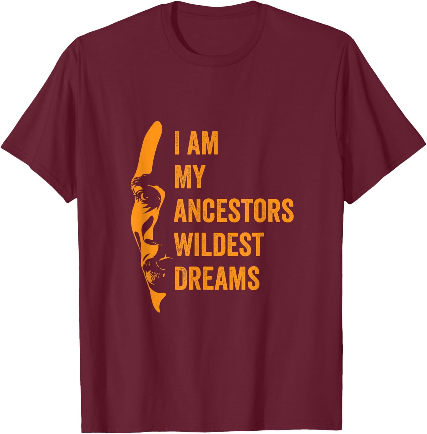 I Am My Ancestors Wildest Dreams Black History Month T-Shirt - T-Shirt | Maroon