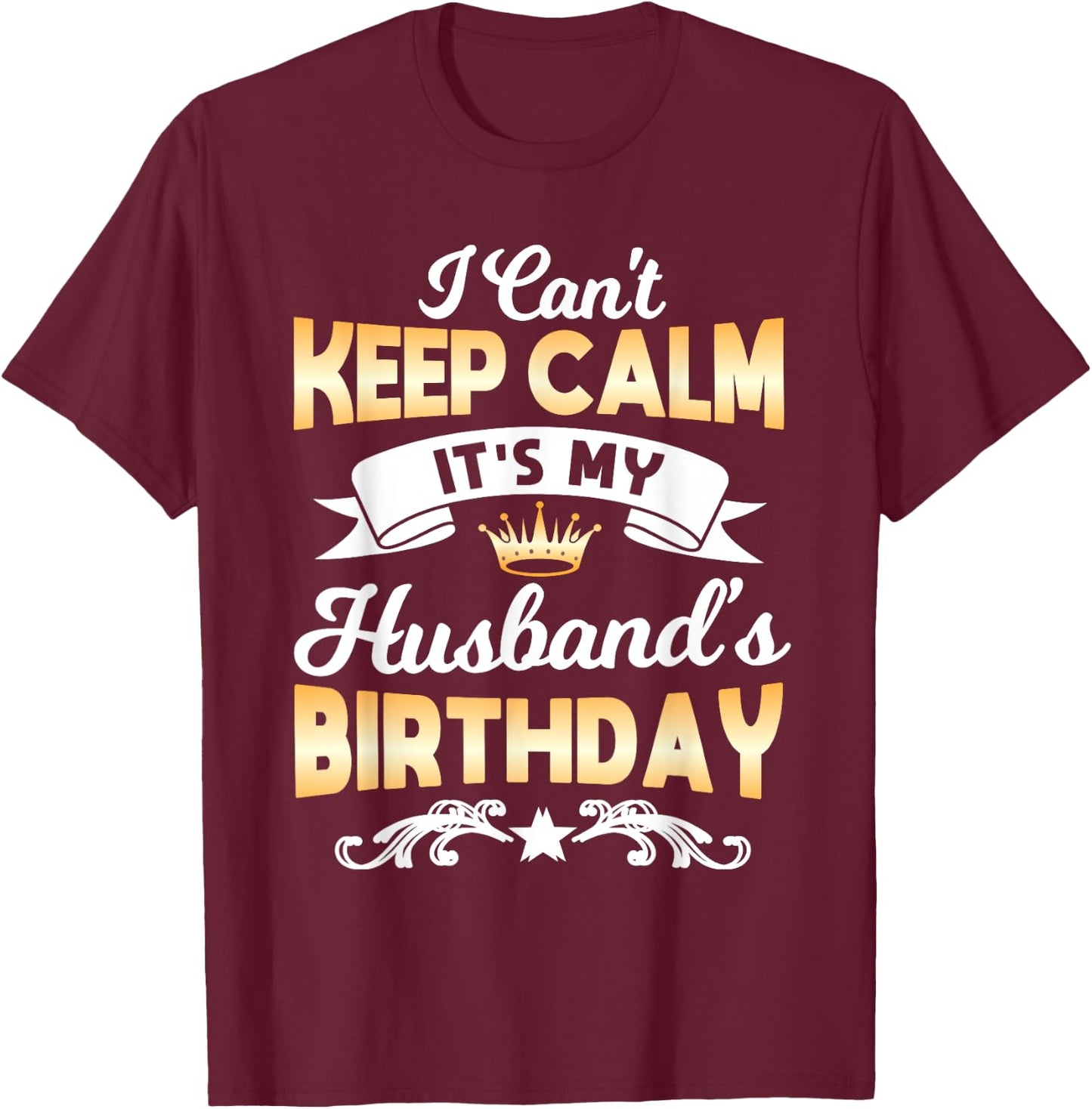 It's My Husband's Birthday Shirt I Can't Keep Calm Husband T-Shirt - T-Shirt | Maroon