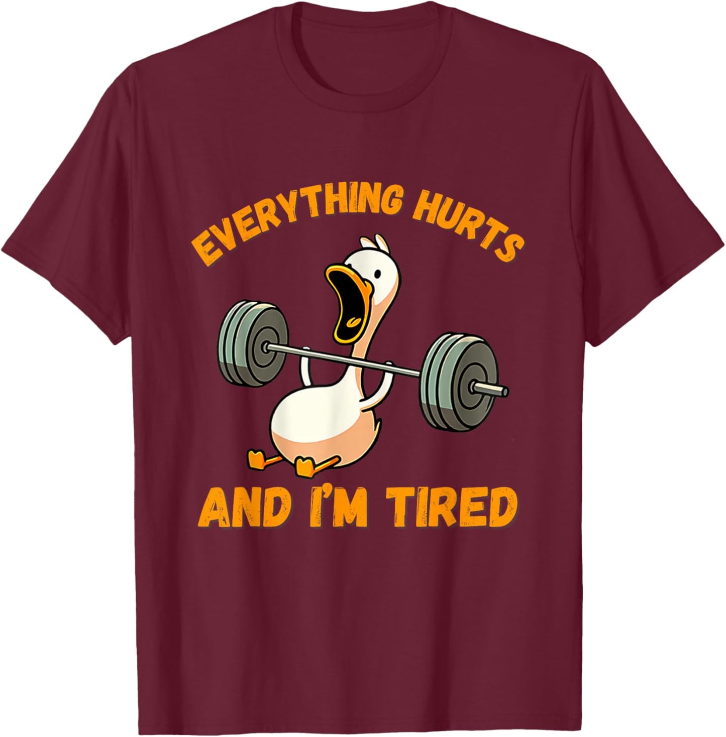 Everything Hurts And I'm Tired Duck Funny T-Shirt - T-Shirt | Maroon