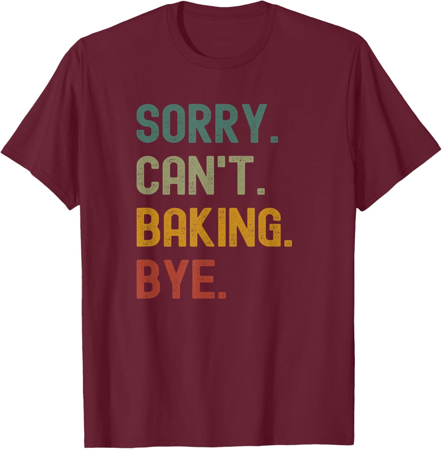 Funny Sorry Can’t Baking Bye Cake Baker Loving T-Shirt - T-Shirt | Maroon