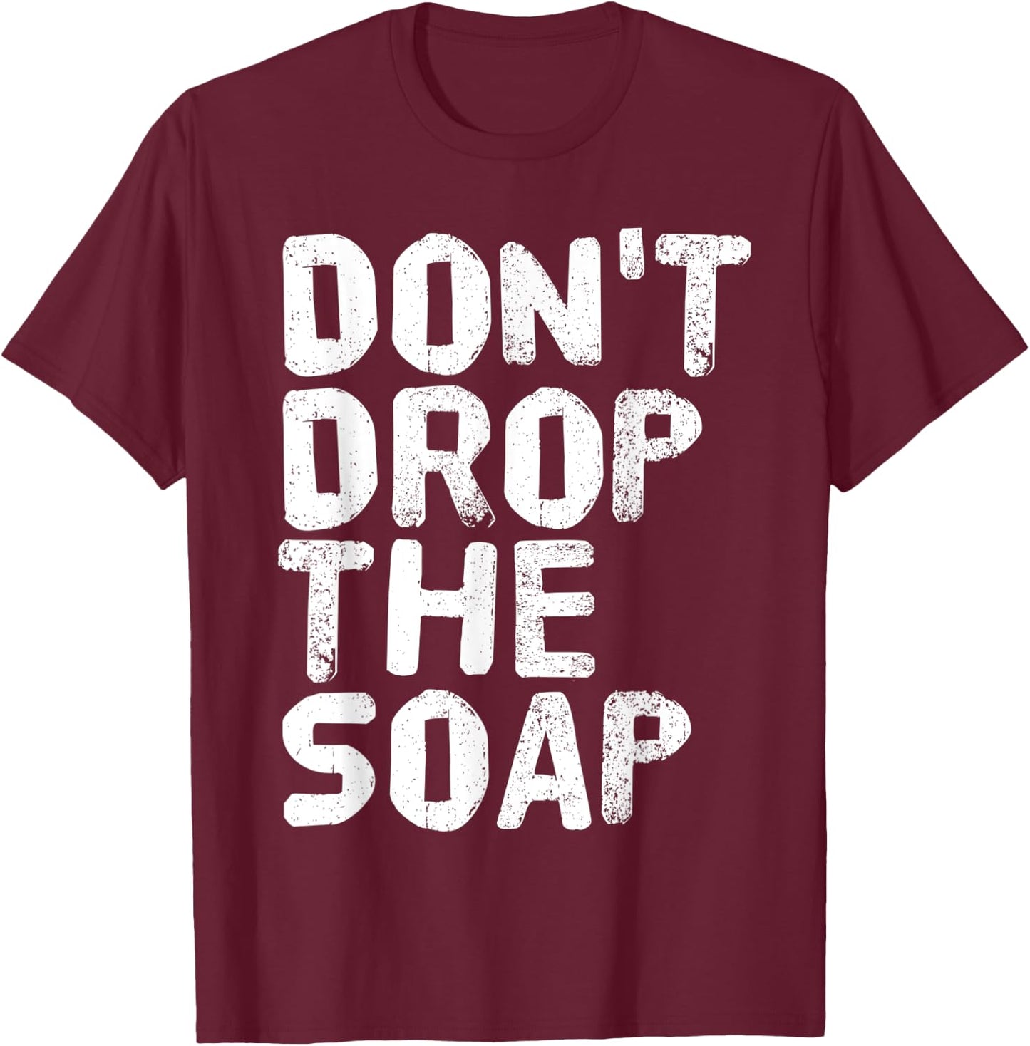DON'T DROP THE SOAP Funny Prison Jail Visit Gift T-Shirt - T-Shirt | Maroon