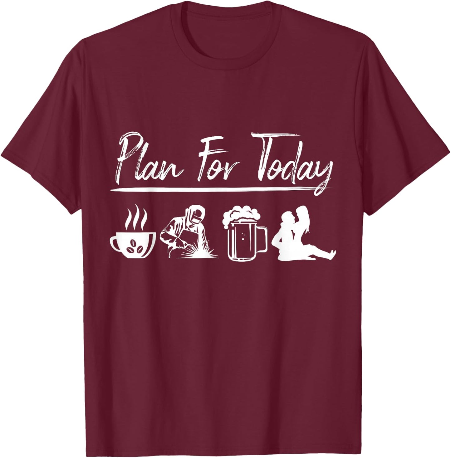 Plan For Today Welding Shirt Welder Gift T-Shirt - T-Shirt | Maroon
