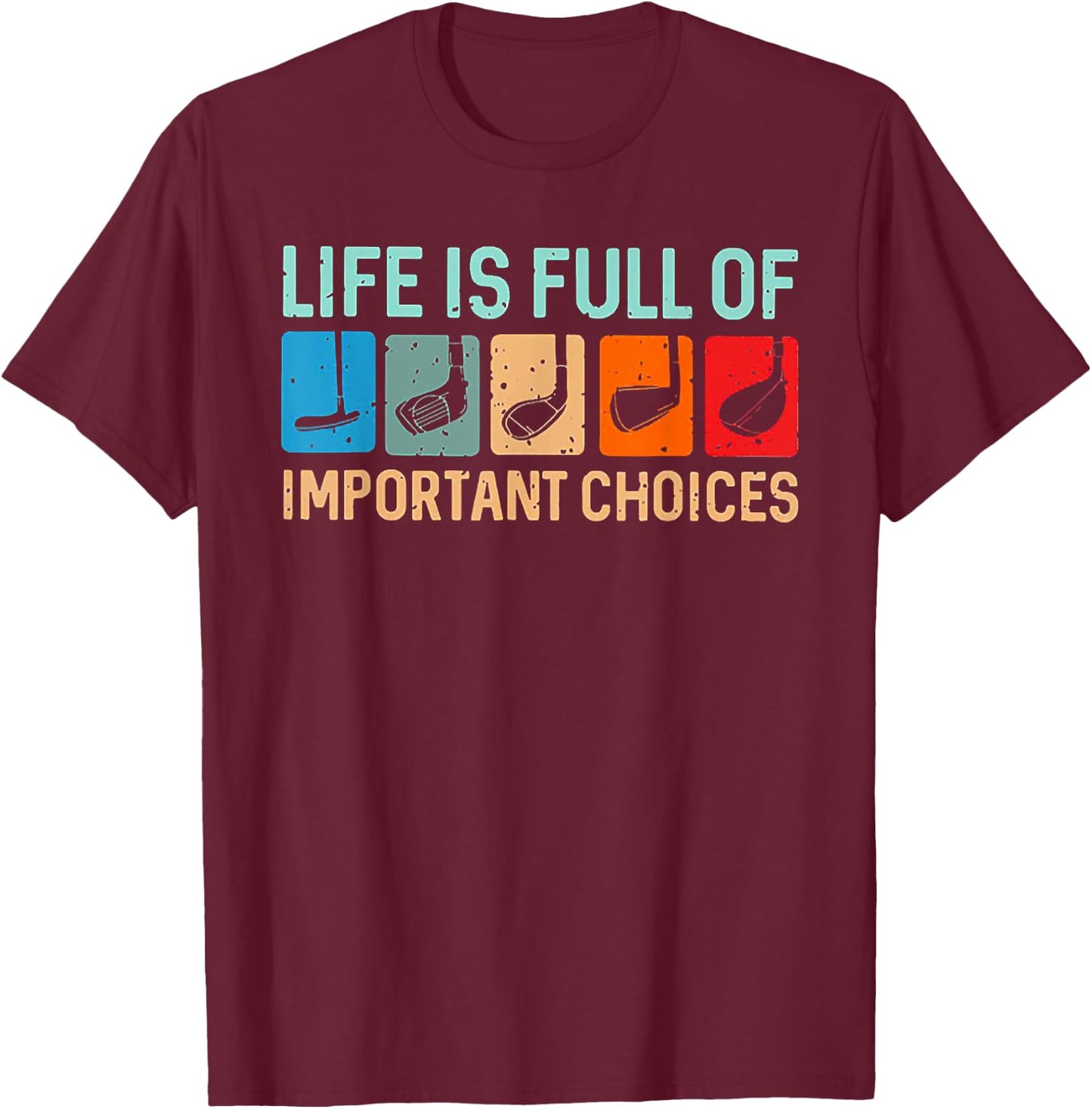 Life is Full Of Important Choices Funny Golf T-Shirt - T-Shirt | Maroon