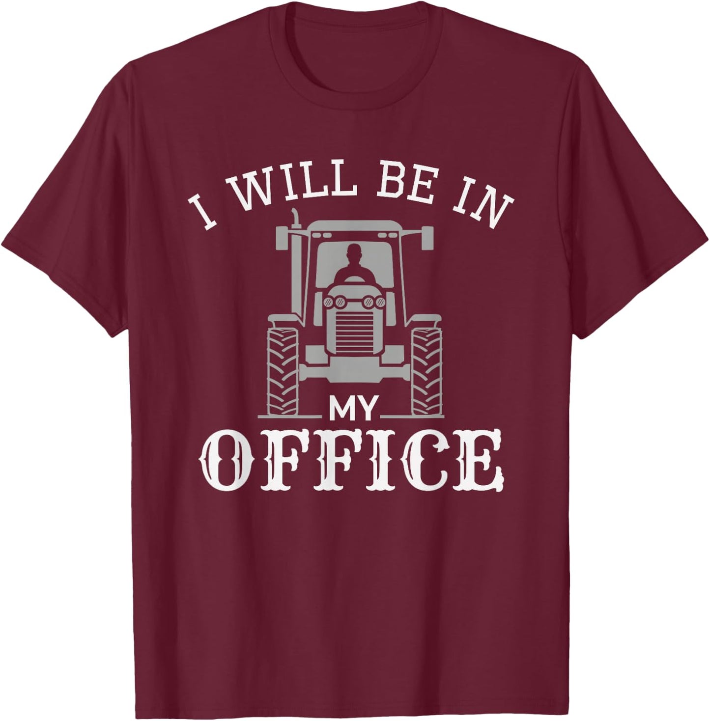 I will be in my office, tractor driver, farmer dad, farming T-Shirt - T-Shirt | Maroon