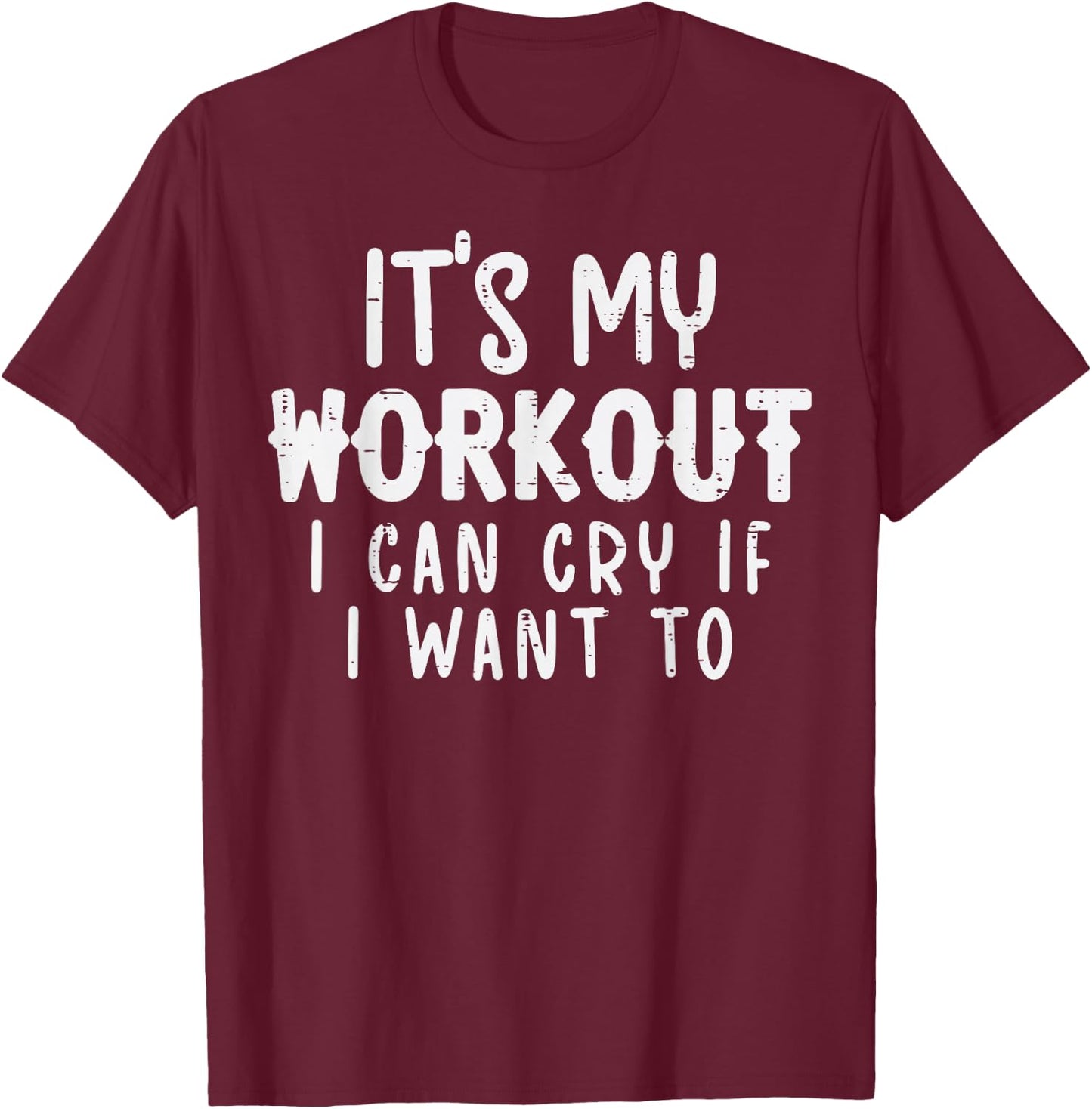 Its My Workout I Can Cry Fun Gym Exercise Fitness Women Men T-Shirt - T-Shirt | Maroon