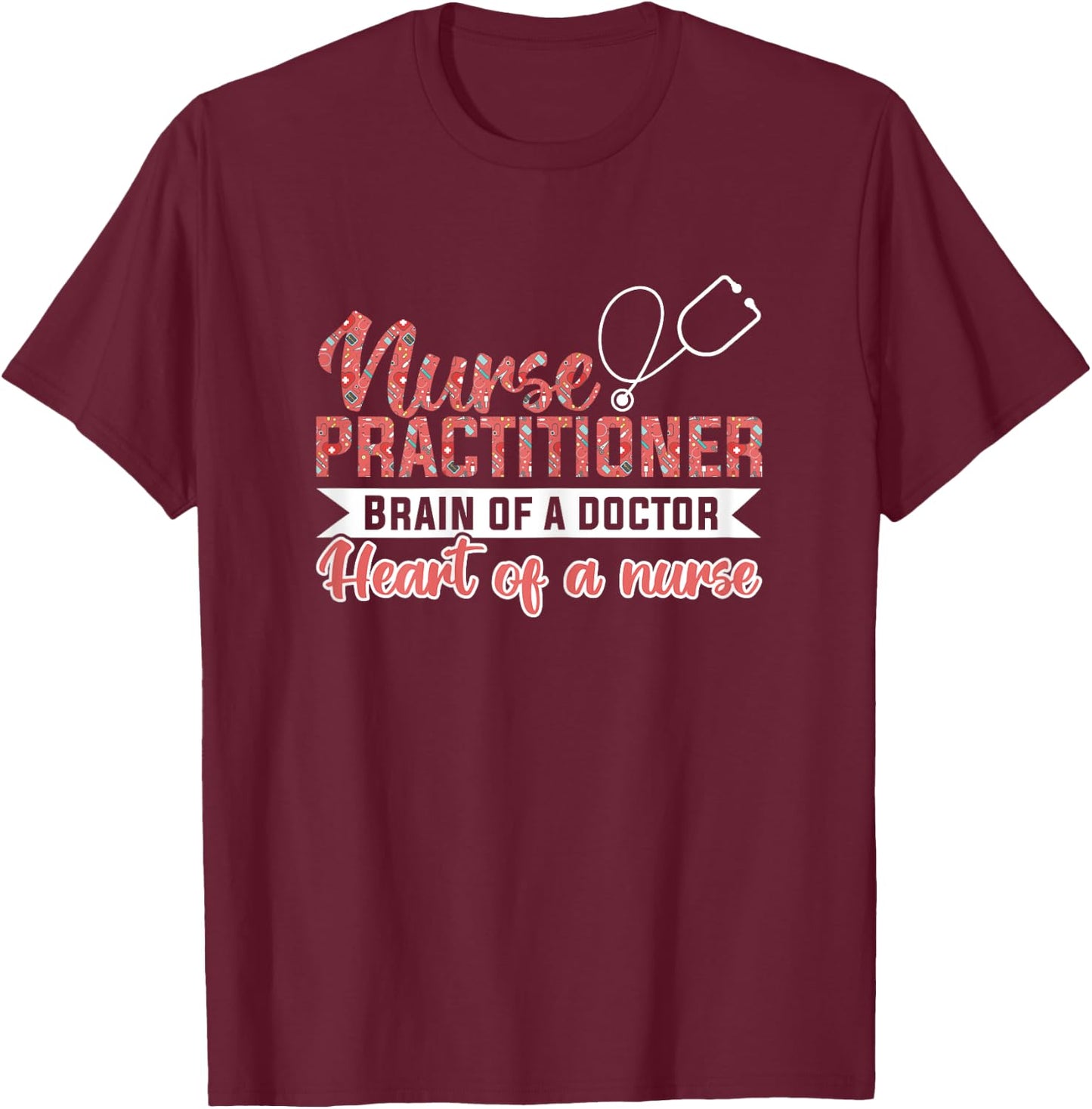 Nurse practitioner Brain of a doctor Heart of a nurse Nurse T-Shirt - T-Shirt | Maroon