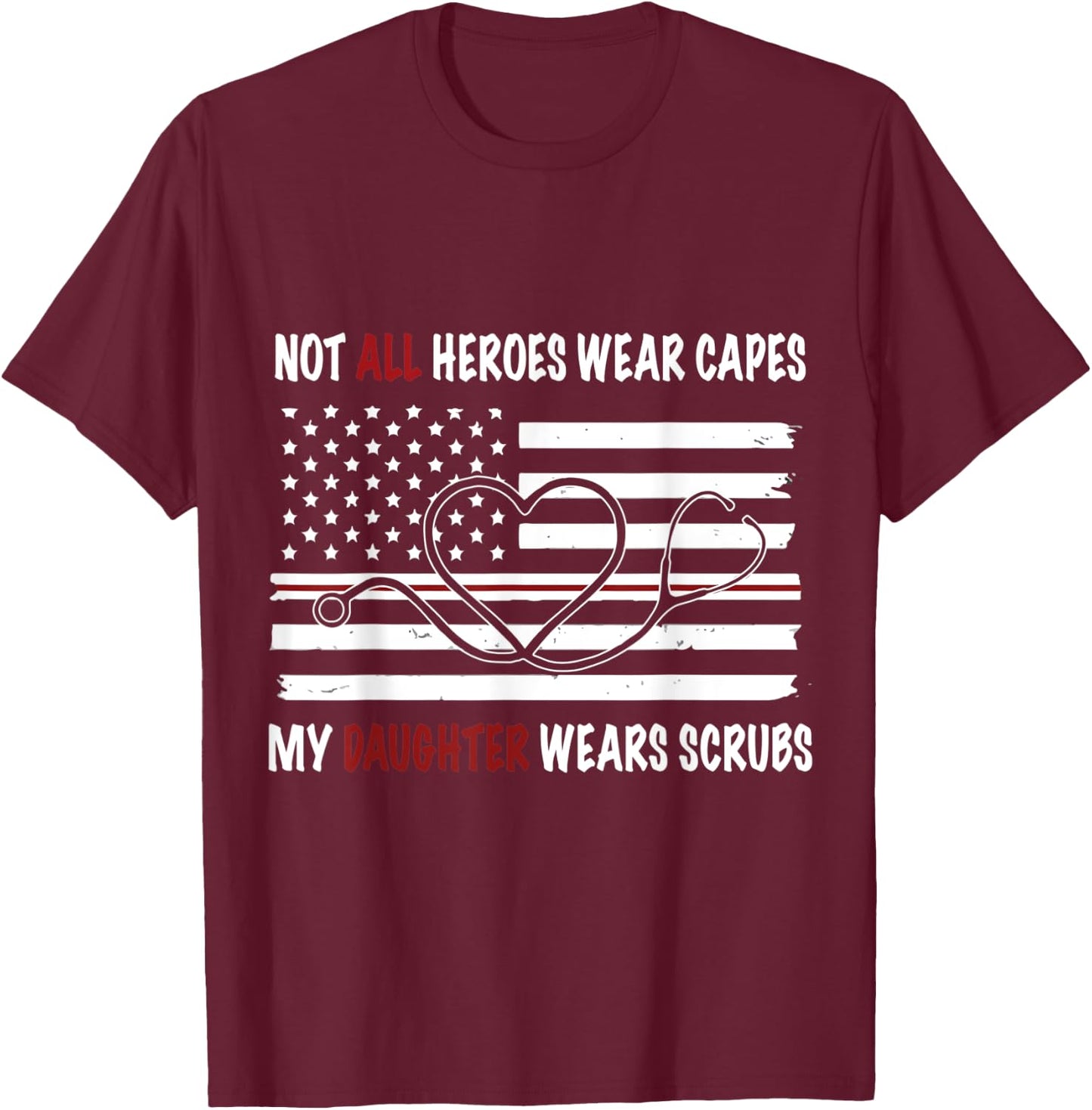 My Daughter Wears Scrubs Mother Father Day Nurse T-Shirt - T-Shirt | Maroon