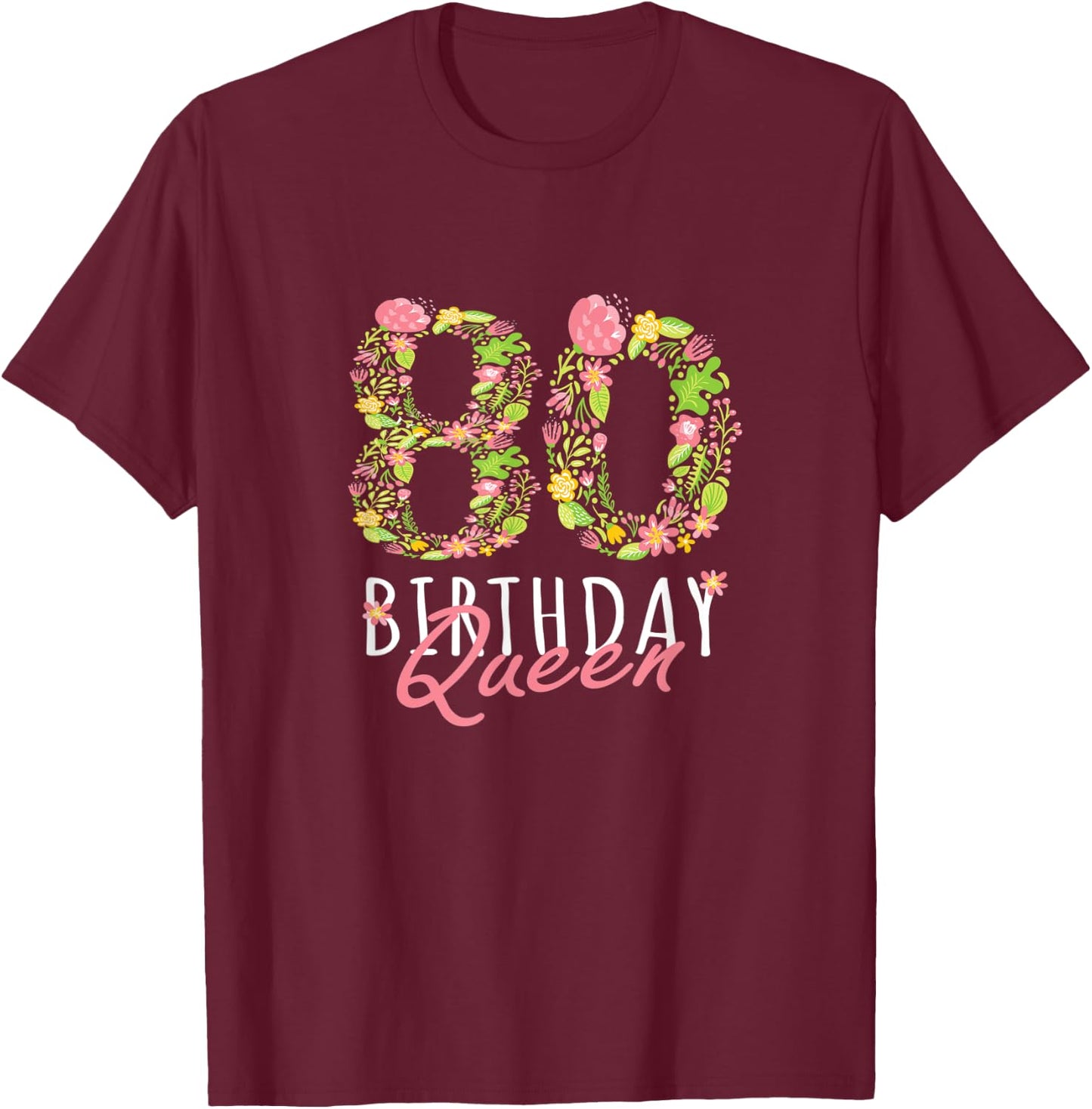 80th Birthday Queen 80th Years Old Woman Floral B-day Theme T-Shirt - T-Shirt | Maroon