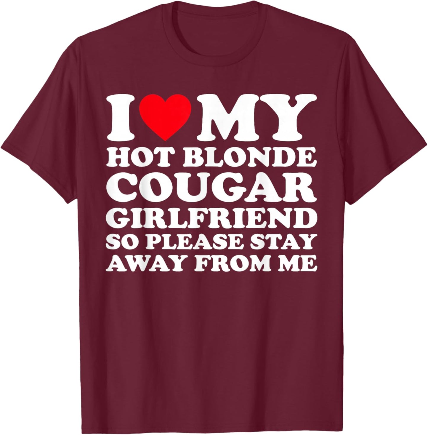 I Love My Hot Blonde Cougar Girlfriend So Please Stay Away T-Shirt - T-Shirt | Maroon