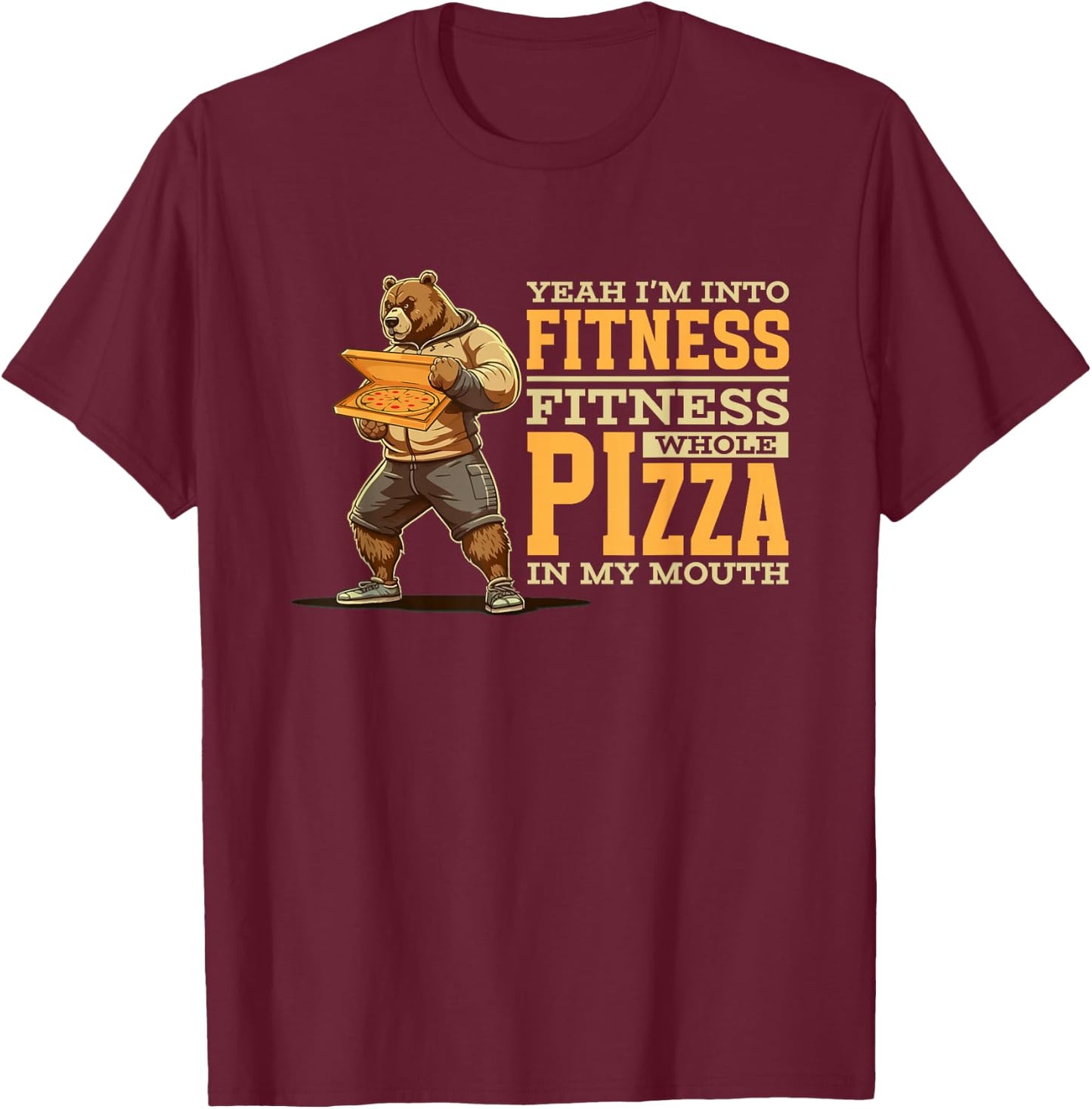 Yeah I'm Into Fitness Whole Pizza In My Mouth | Funny Bear T-Shirt - T-Shirt | Maroon