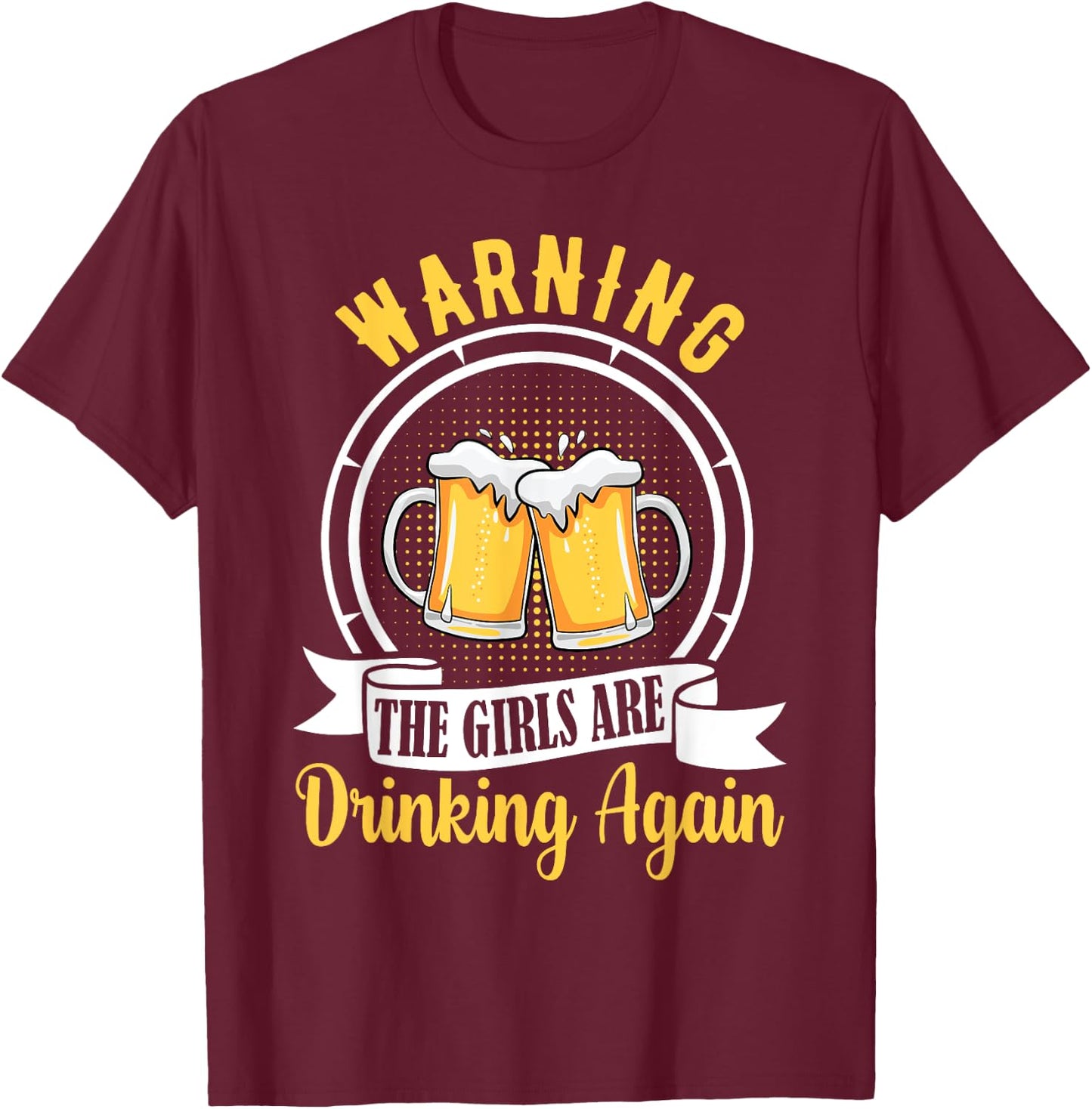 Warning The Girls Are Drinking Again Funny Drunk Women Gift T-Shirt - T-Shirt | Maroon