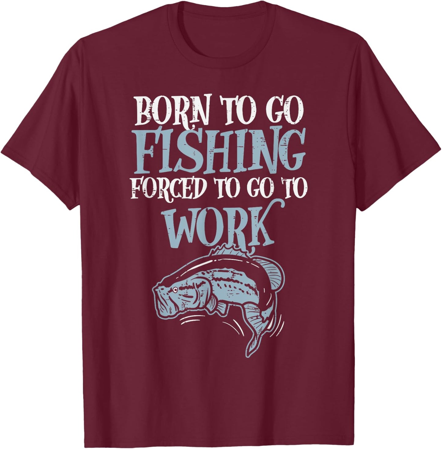 Born Fishing Forced Work Funny Bass Fish Fisherman Men Dad T-Shirt - T-Shirt | Maroon