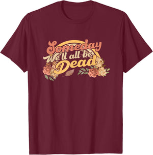 Funny someday we'll all be dead casual graphic T-Shirt - T-Shirt | Maroon
