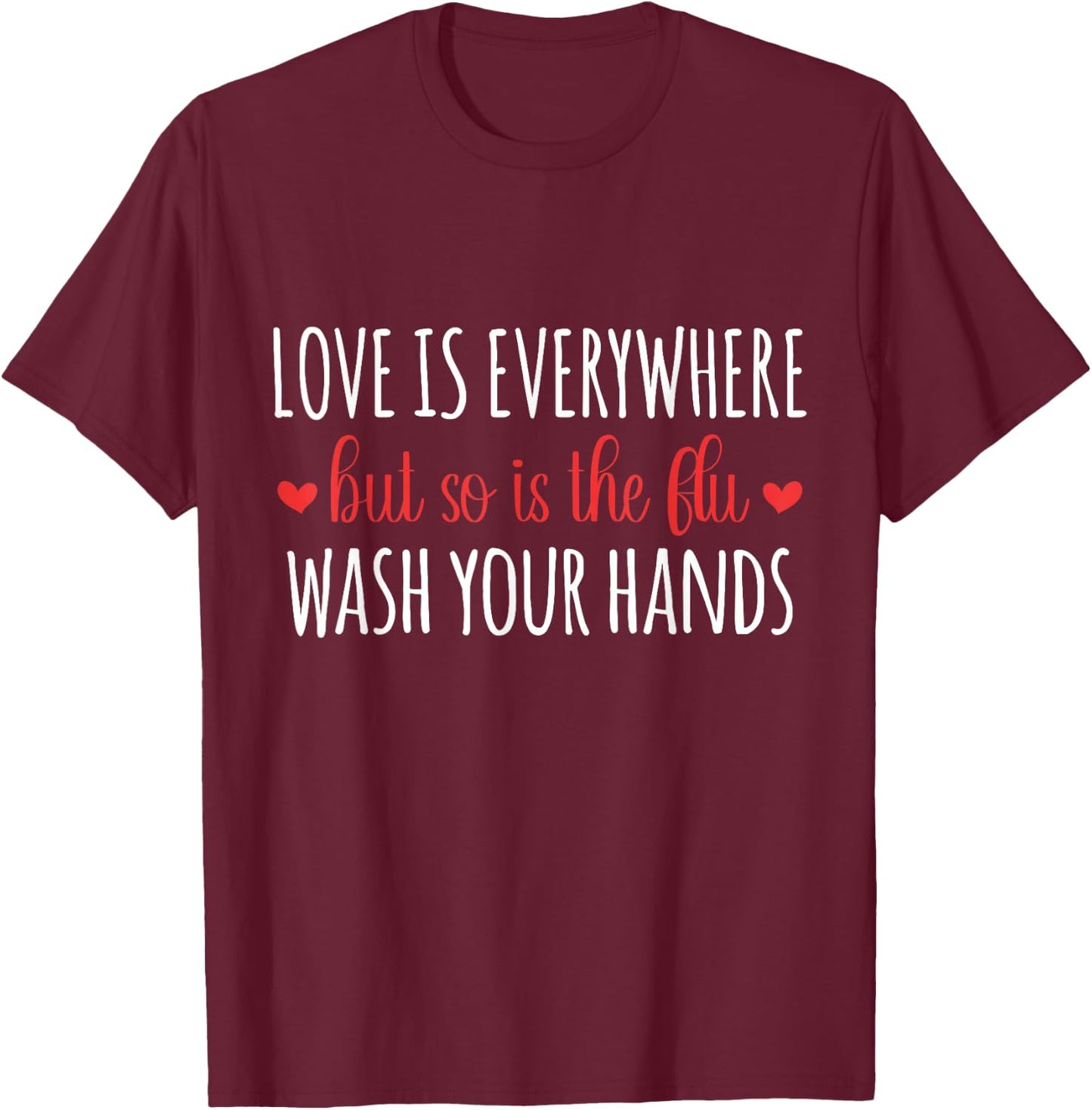 Love Is Everywhere But So Is The Flu Wash Your Hands Germ T-Shirt - T-Shirt | Maroon