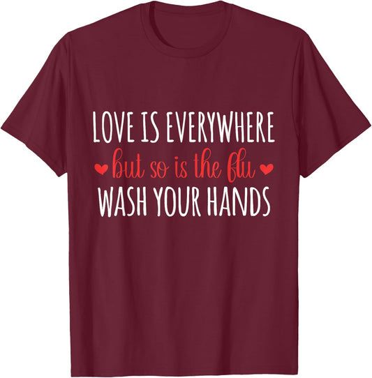 Love Is Everywhere But So Is The Flu Wash Your Hands Germ T-Shirt - T-Shirt | Maroon