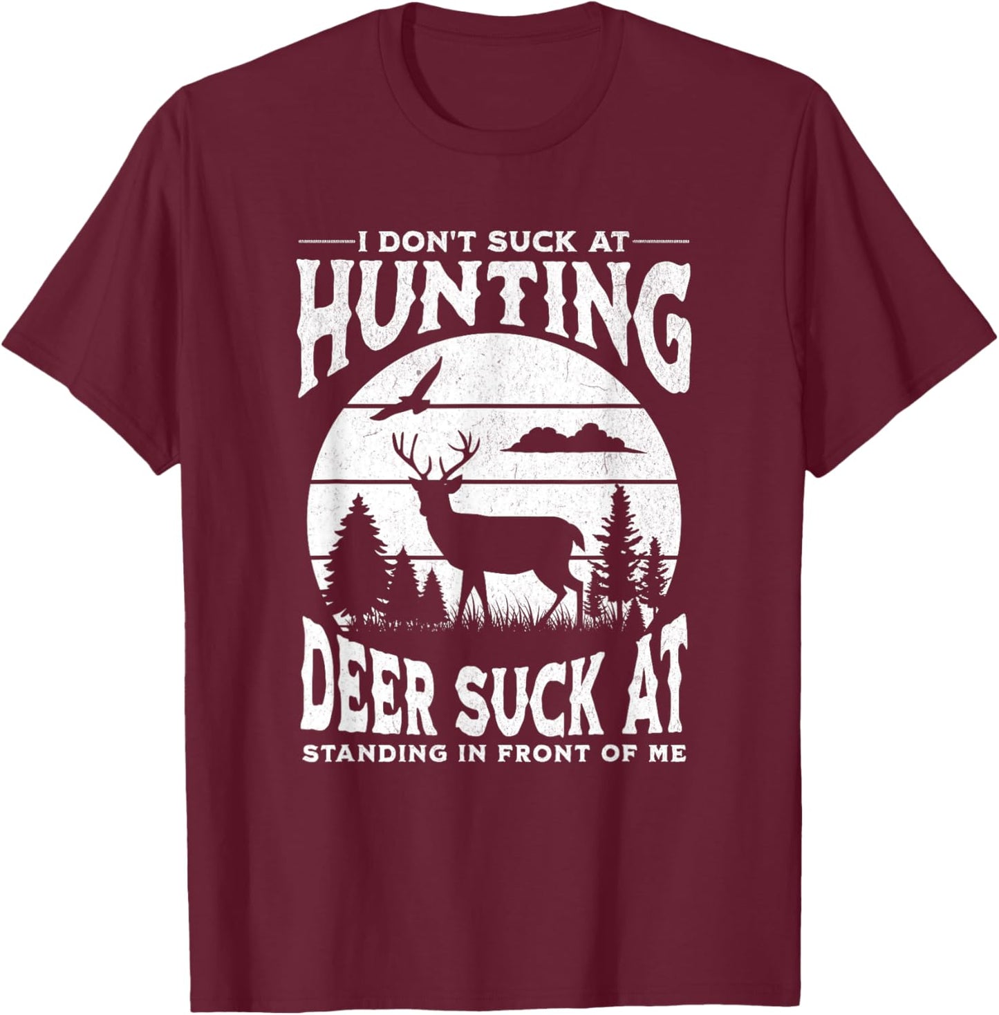I Don't Suck At Hunting Deer Suck At Standing In Front Of Me T-Shirt - T-Shirt | Maroon