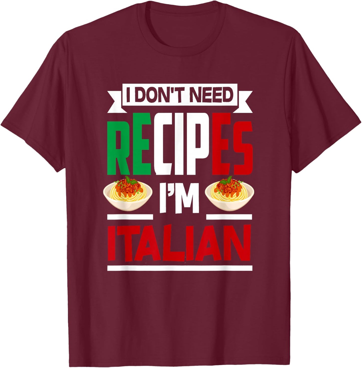 I Don't Need Recipes I'm Italian - Funny Chef Cooking Gift T-Shirt - T-Shirt | Maroon