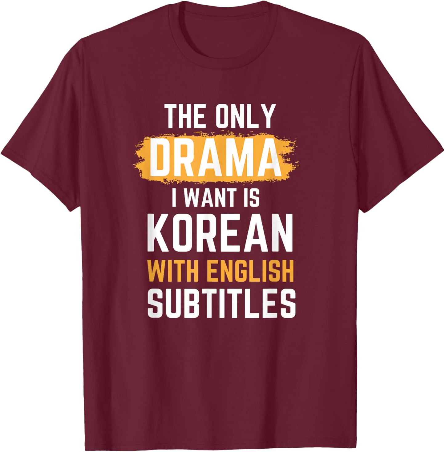 The Only Drama I Want Is Korean With English Subtitles T-Shirt - T-Shirt | Maroon