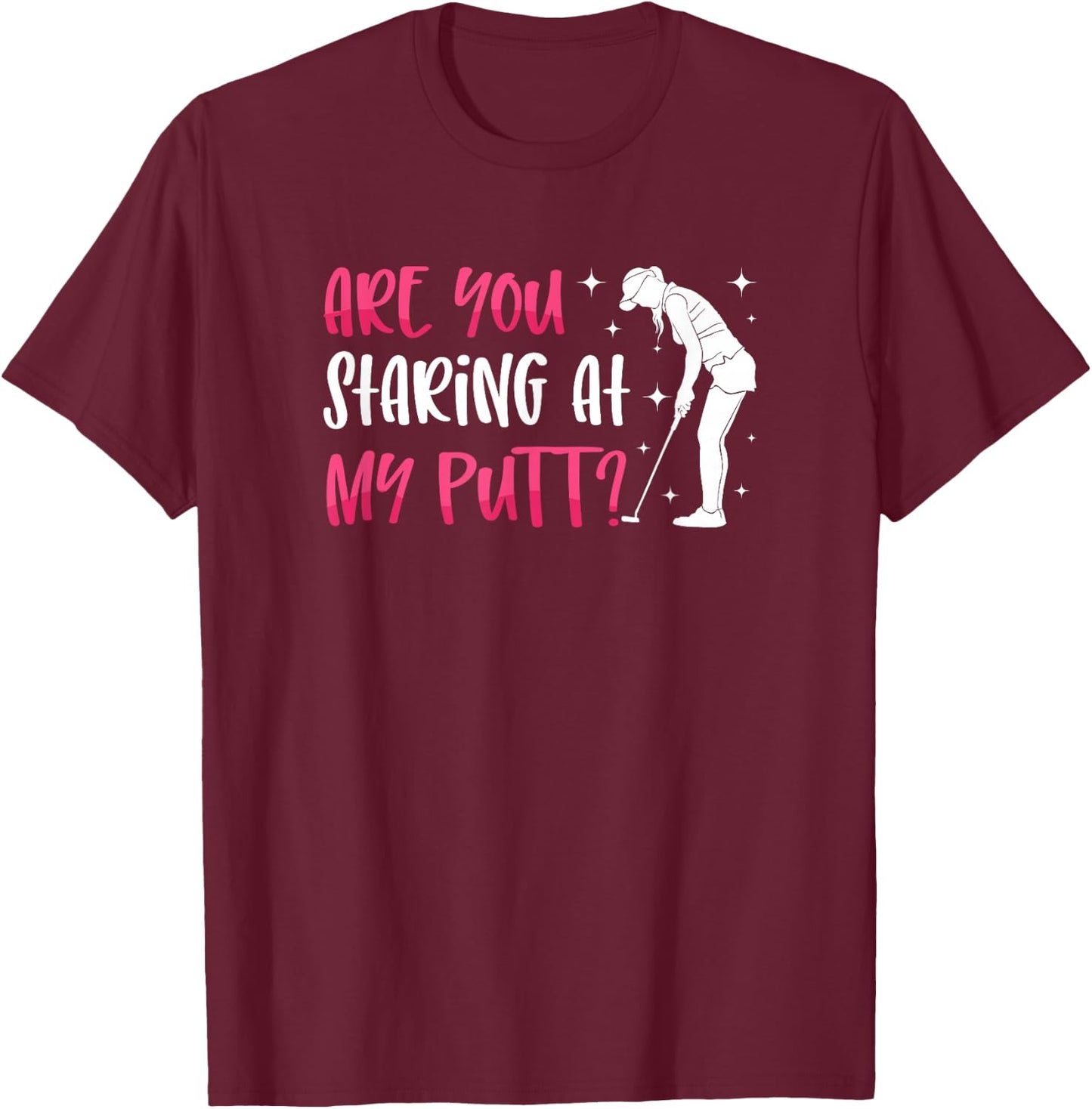 Are You Staring At My Putt? Ladies Golf Ball Putt Novelty T-Shirt - T-Shirt | Maroon