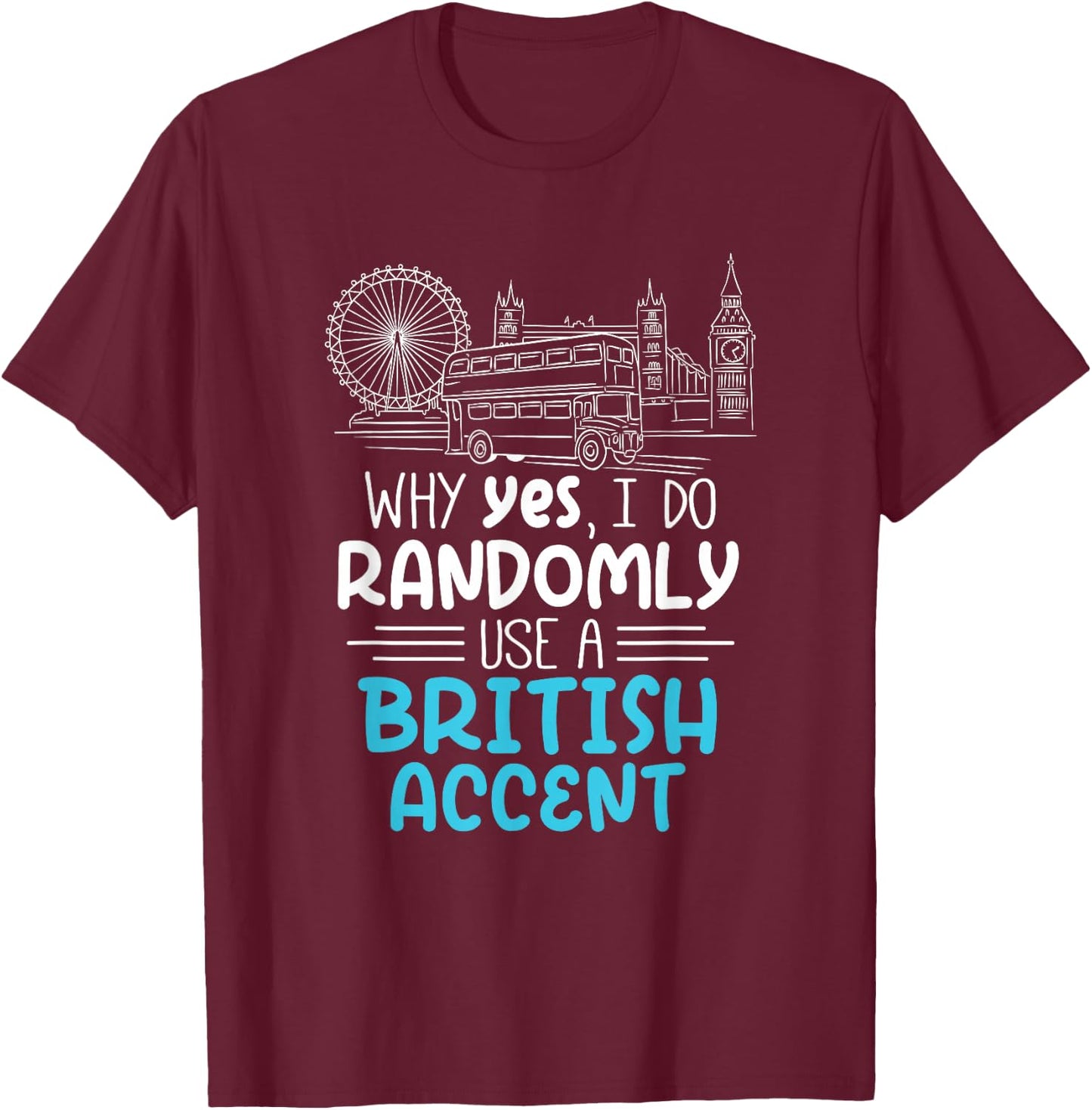 I Do Randomly Use A British Accent Gift Englishman T-Shirt - T-Shirt | Maroon