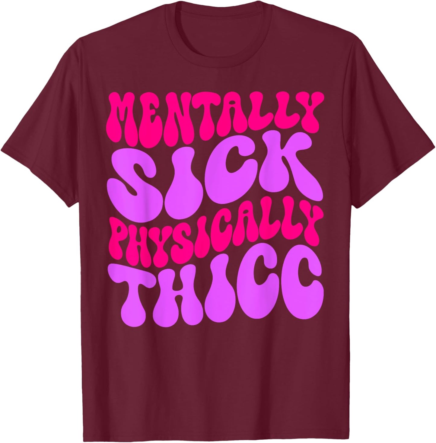 Mentally Sick Physically Thicc Funny & Girls T-Shirt - T-Shirt | Maroon