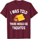 I Was Told There Would Be Taquitos Funny Taquito Lover T-Shirt - T-Shirt | Maroon