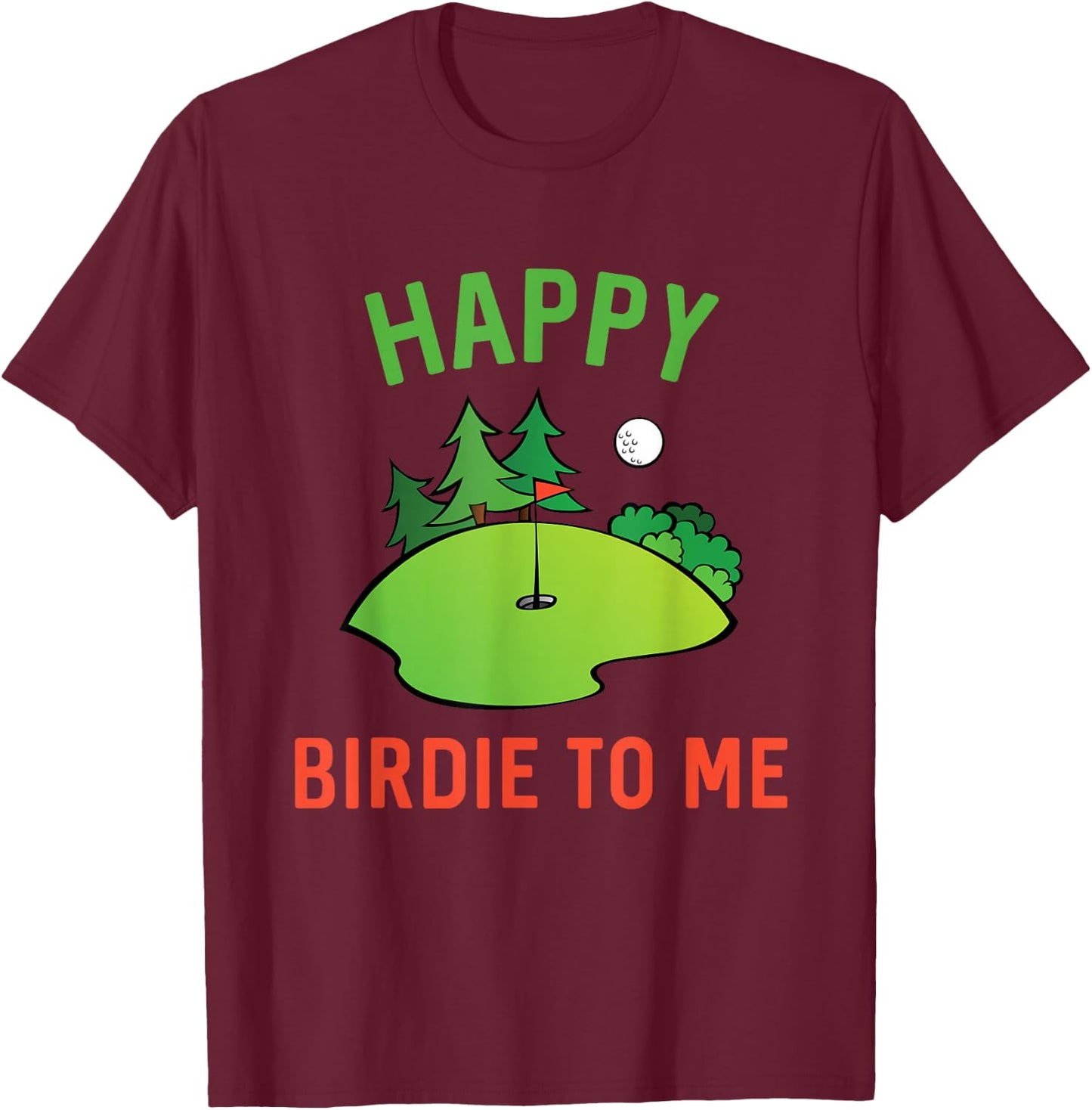 Funny Golf Happy Birdie To Me Golfer Dad Uncle Birthday Gift T-Shirt - T-Shirt | Maroon