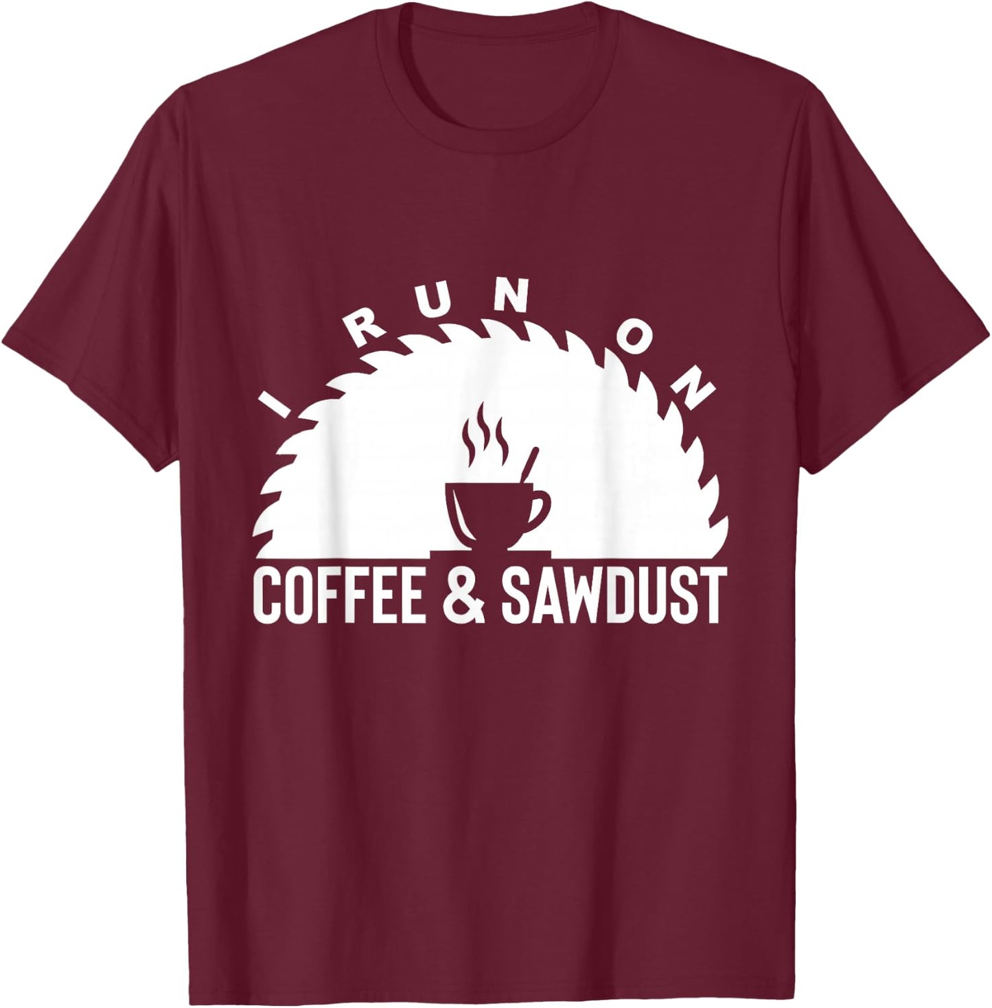 I Run On Coffee And Sawdust Woodworker Gift T-Shirt - T-Shirt | Maroon