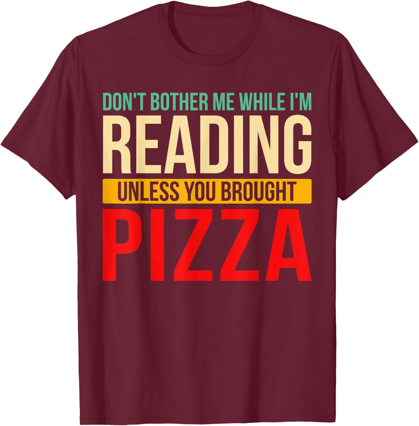 Don't Bother Me While I'm Reading Book Reader Pizza Lover T-Shirt - T-Shirt | Maroon