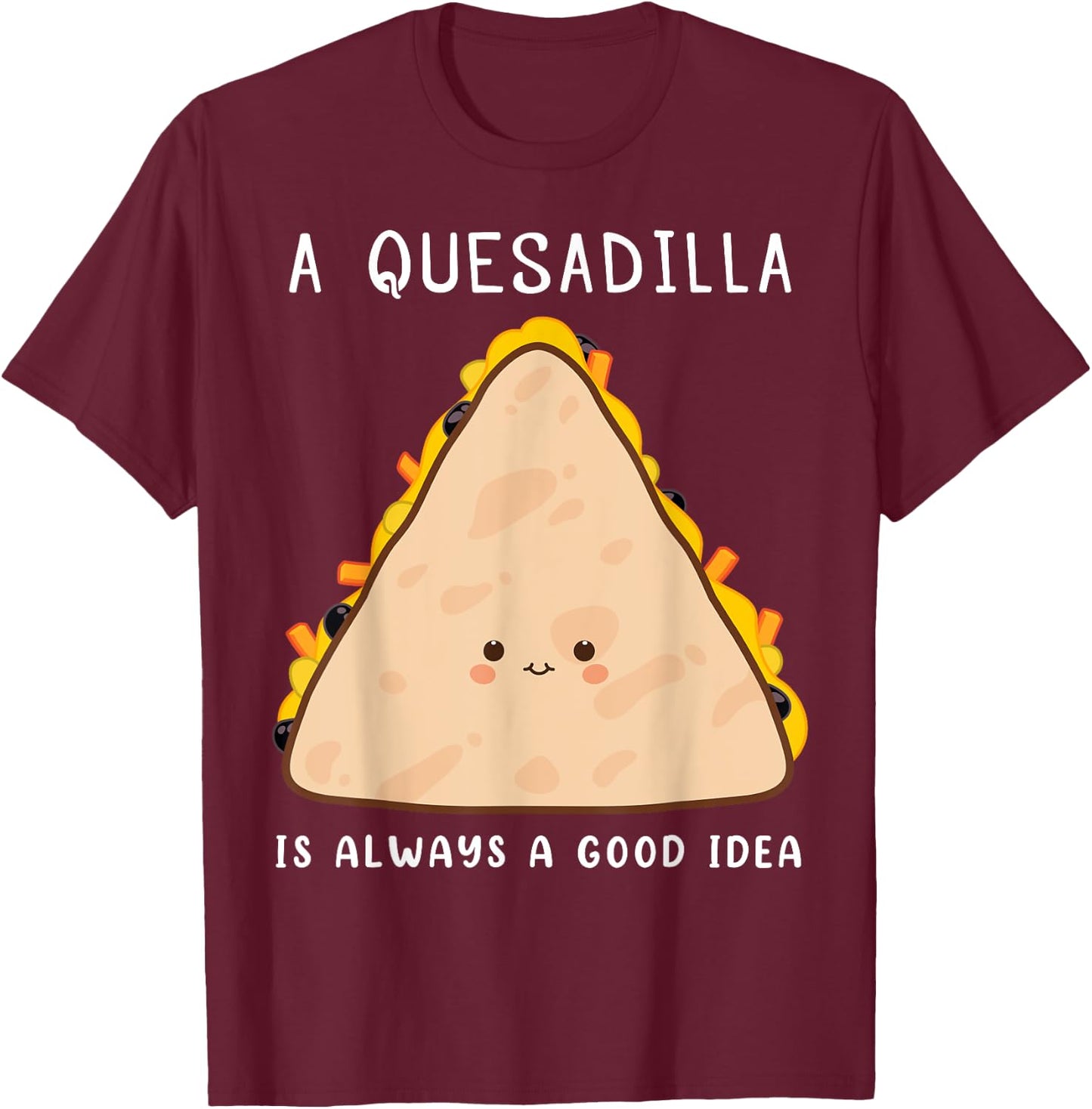 Mexican Food Lover Always A Good Idea Quesadilla T-Shirt - T-Shirt | Maroon