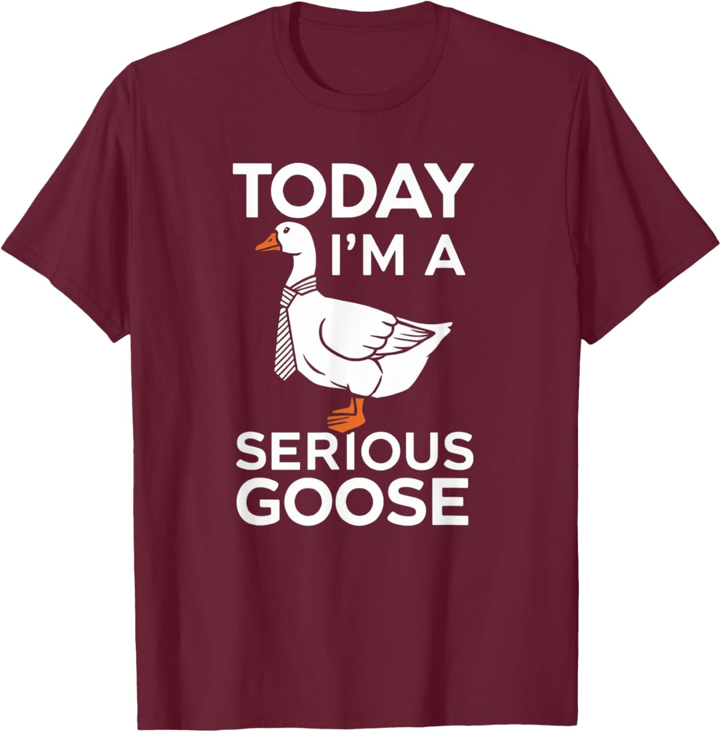 Today I'm a Serious Goose Silly Goose Funny Bird T-Shirt - T-Shirt | Maroon