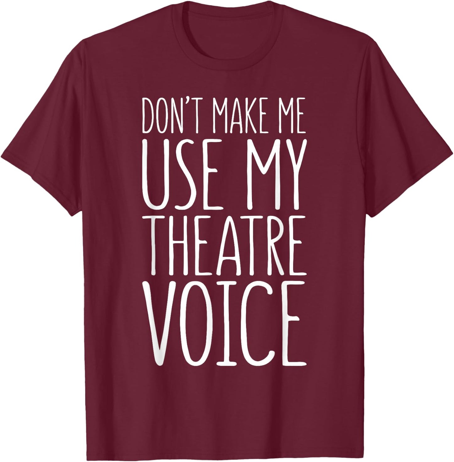 Don't Make Me Use My Theatre Voice Shirt Actor Actress T-Shirt - T-Shirt | Maroon