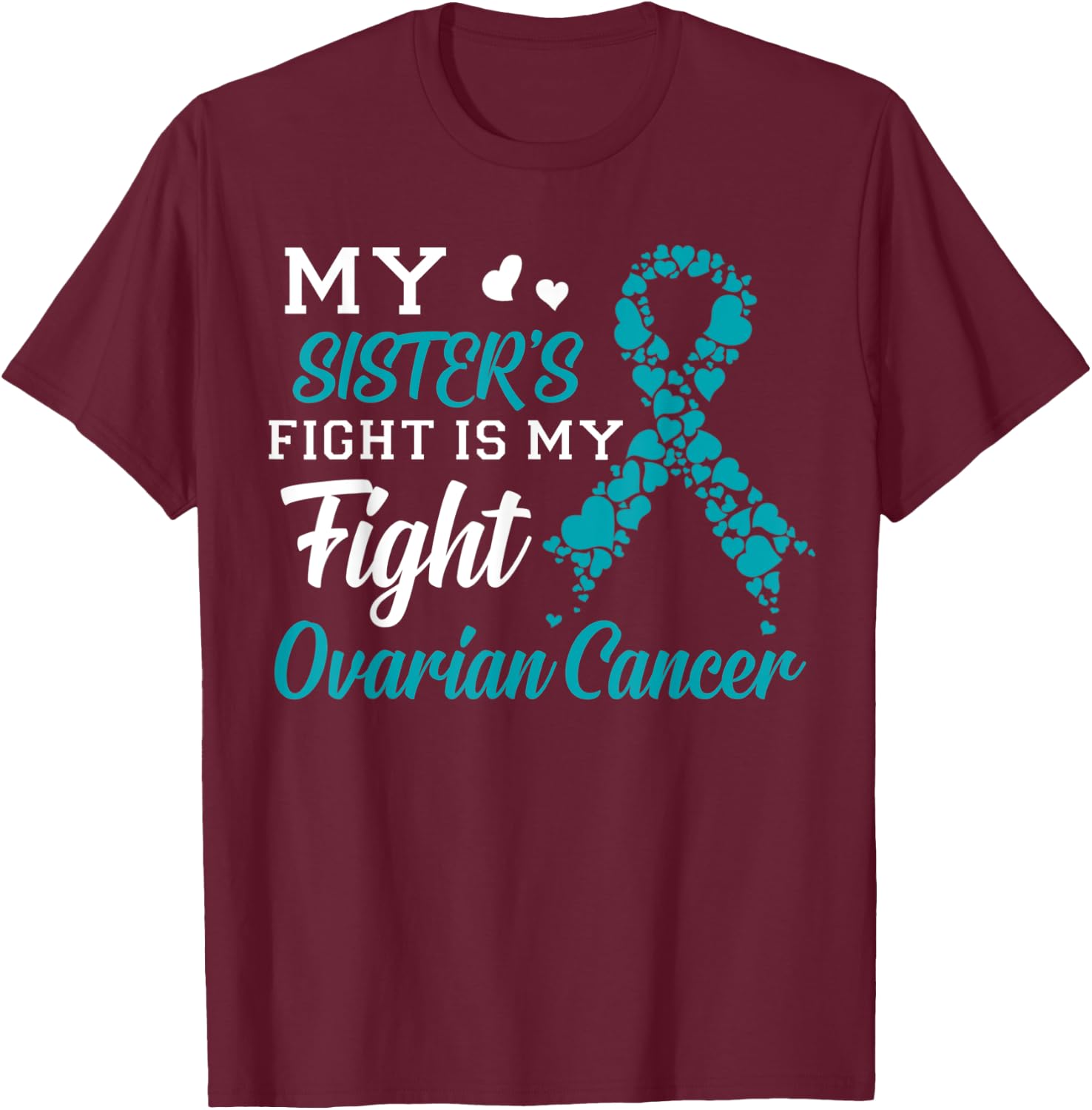 My Sister's Fight Is My Fight Ovarian Cancer Awareness T-Shirt - T-Shirt | Maroon