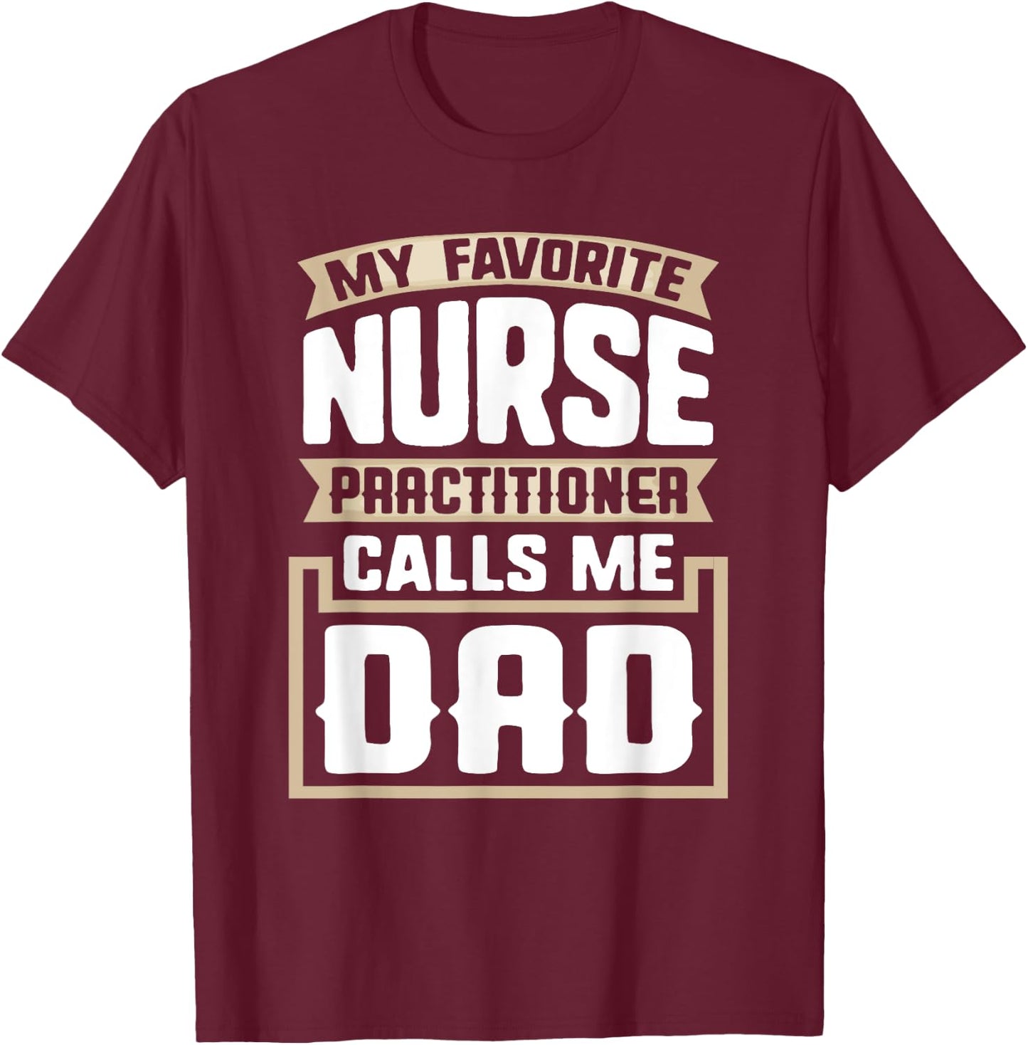 My Favorite Nurse Practitioner Calls Me Dad - Funny Gift T-Shirt - T-Shirt | Maroon