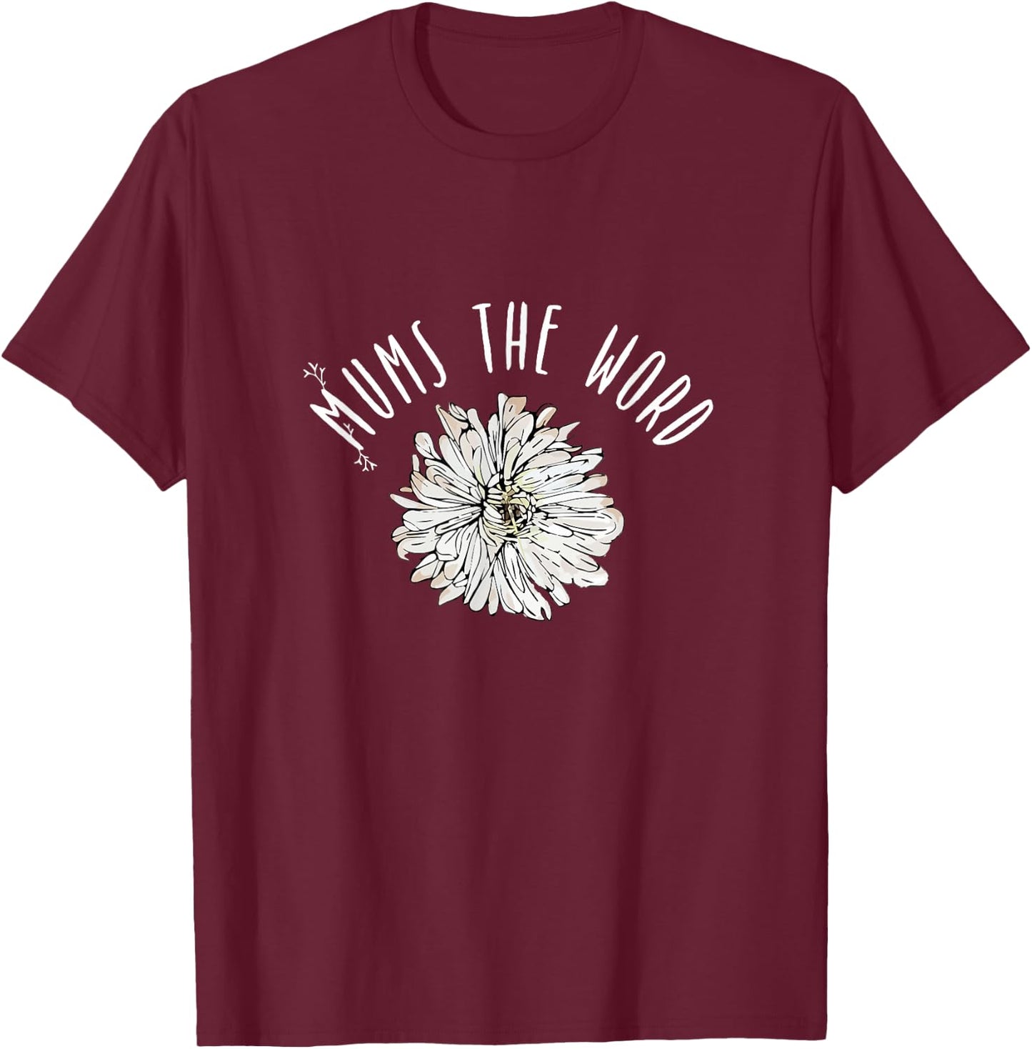 Mums The Word Chrysanthemum White Pink Flower Florist Gift T-Shirt - T-Shirt | Maroon