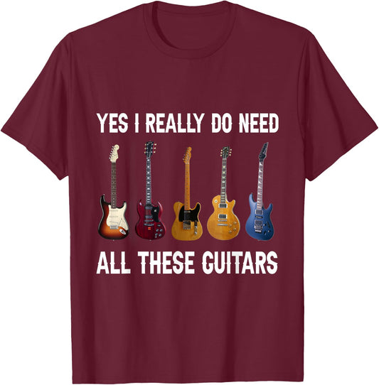 Yes I Really Do Need All These Guitars T-Shirt - T-Shirt | Maroon